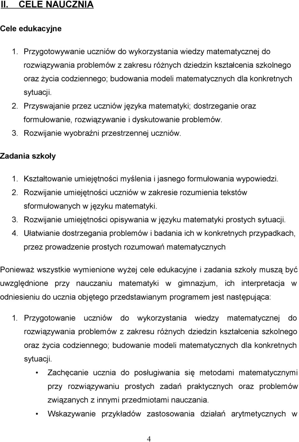 konkretnych sytuacji. 2. Przyswajanie przez uczniów języka matematyki; dostrzeganie oraz formułowanie, rozwiązywanie i dyskutowanie problemów. 3. Rozwijanie wyobraźni przestrzennej uczniów.