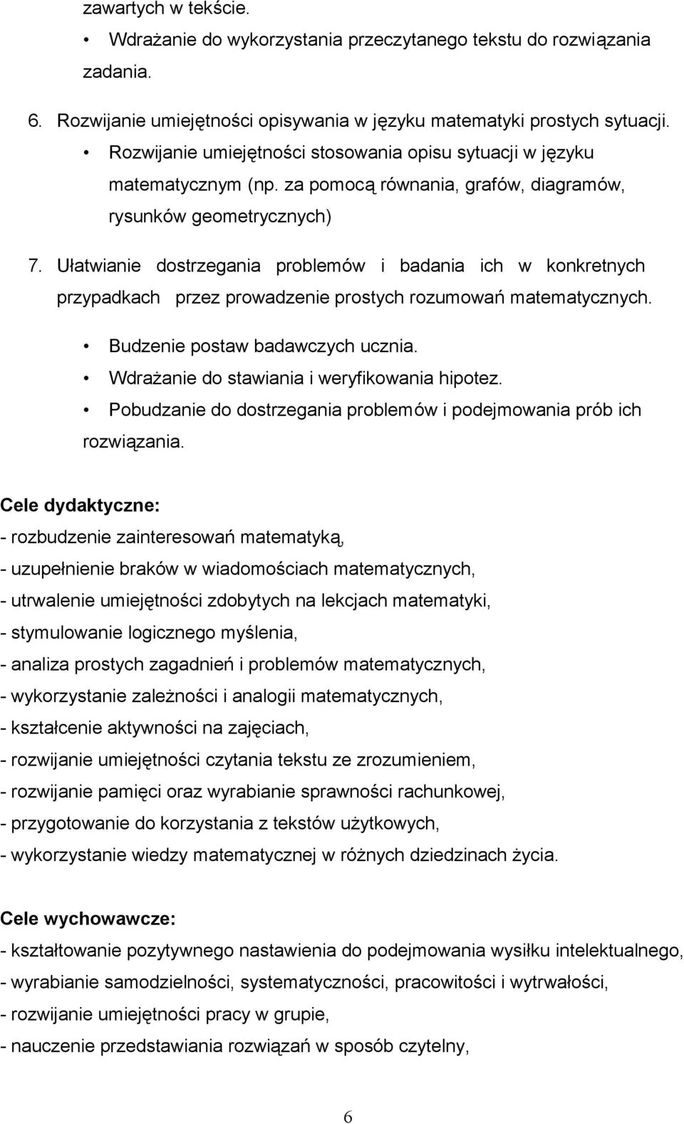 Ułatwianie dostrzegania problemów i badania ich w konkretnych przypadkach przez prowadzenie prostych rozumowań matematycznych. Budzenie postaw badawczych ucznia.