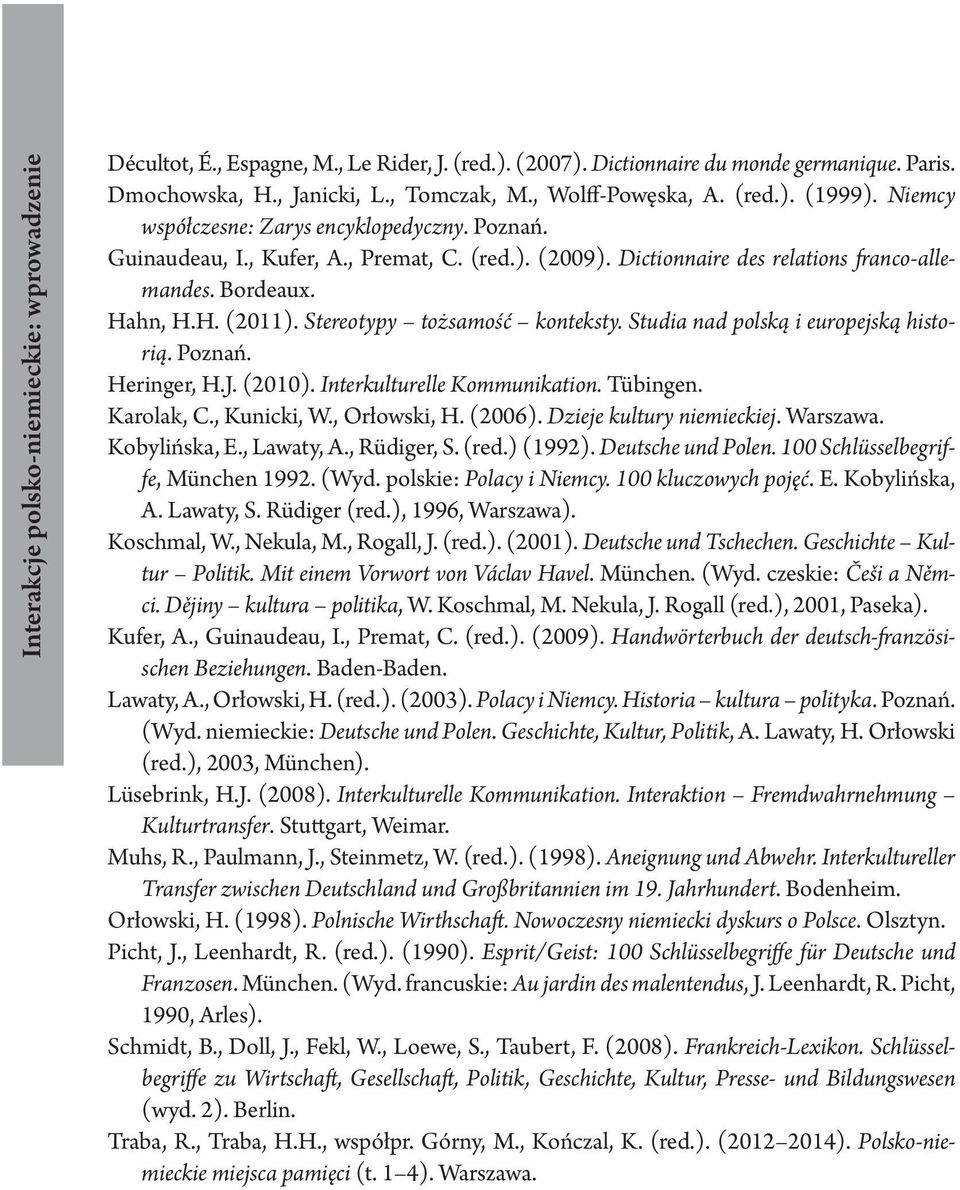 Stereotypy tożsamość konteksty. Studia nad polską i europejską historią. Poznań. Heringer, H.J. (2010). Interkulturelle Kommunikation. Tübingen. Karolak, C., Kunicki, W., Orłowski, H. (2006).