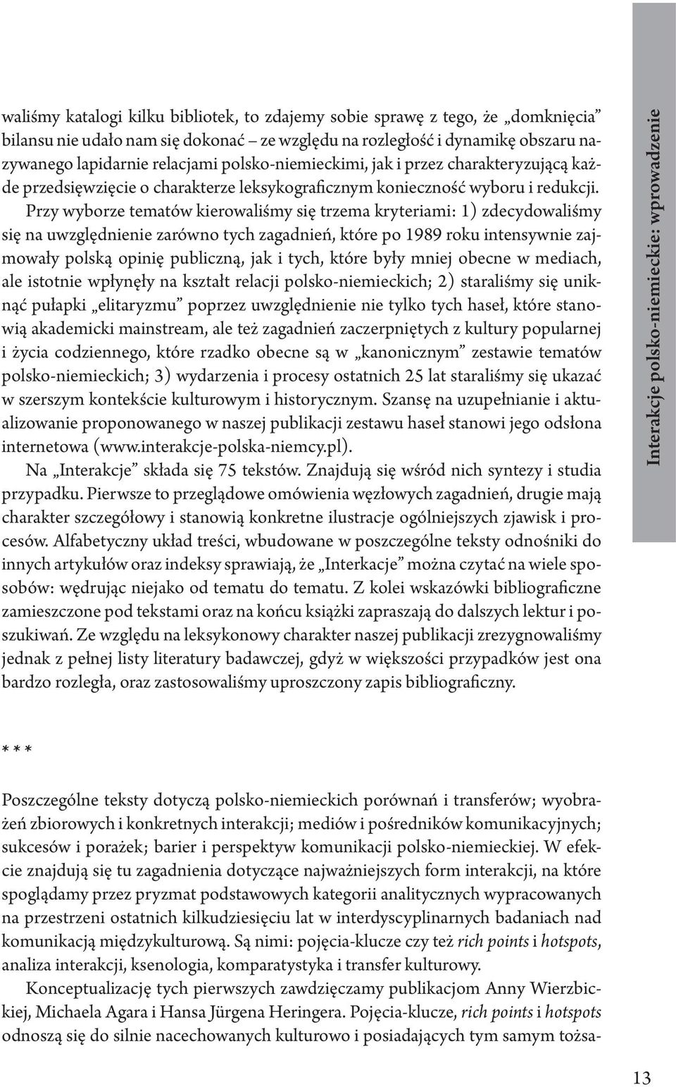 Przy wyborze tematów kierowaliśmy się trzema kryteriami: 1) zdecydowaliśmy się na uwzględnienie zarówno tych zagadnień, które po 1989 roku intensywnie zajmowały polską opinię publiczną, jak i tych,