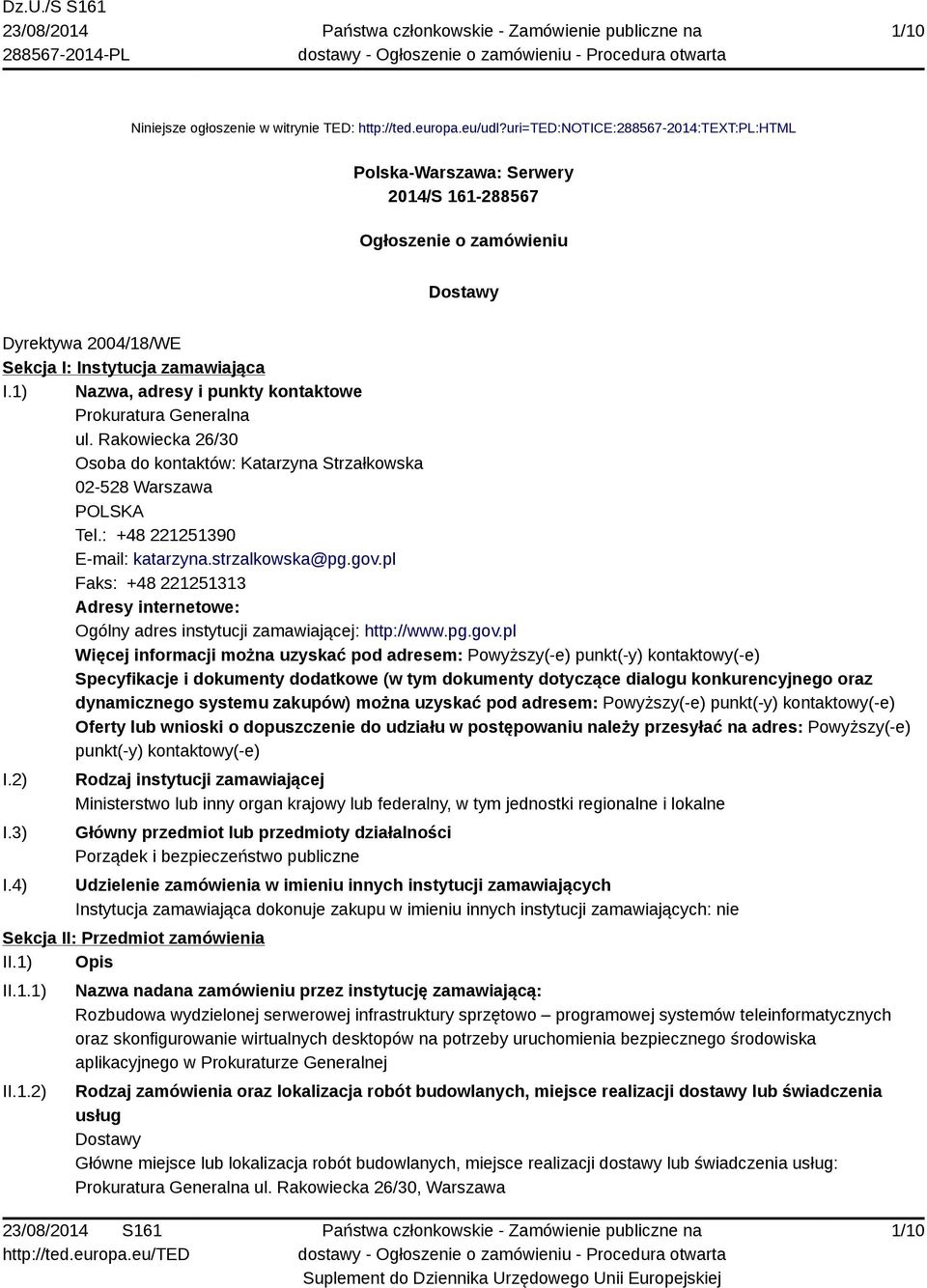 1) Nazwa, adresy i punkty kontaktowe Prokuratura Generalna ul. Rakowiecka 26/30 Osoba do kontaktów: Katarzyna Strzałkowska 02-528 Warszawa POLSKA Tel.: +48 221251390 E-mail: katarzyna.strzalkowska@pg.