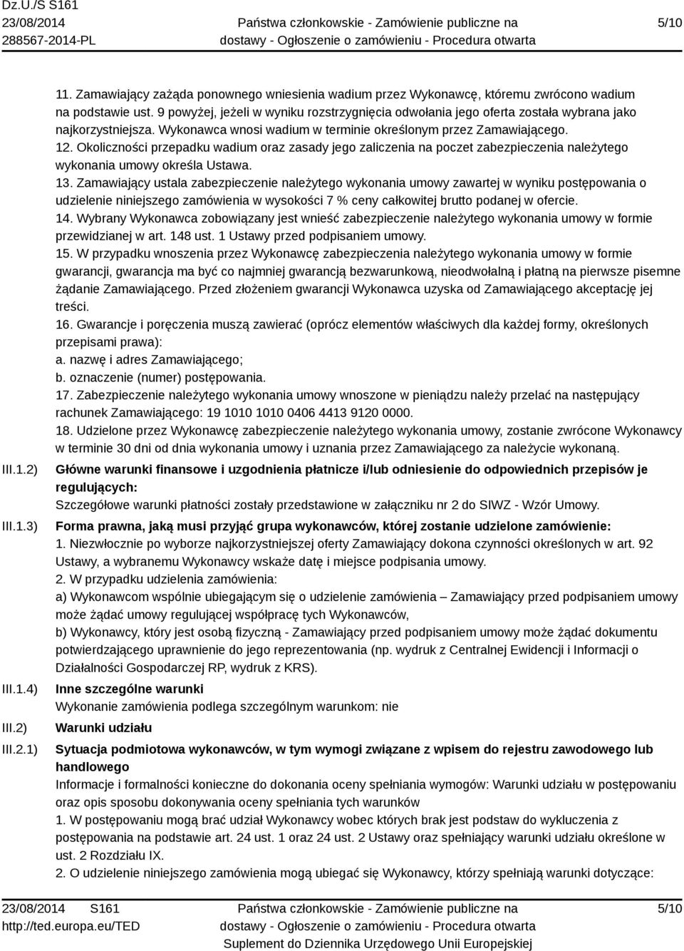 Okoliczności przepadku wadium oraz zasady jego zaliczenia na poczet zabezpieczenia należytego wykonania umowy określa Ustawa. 13.