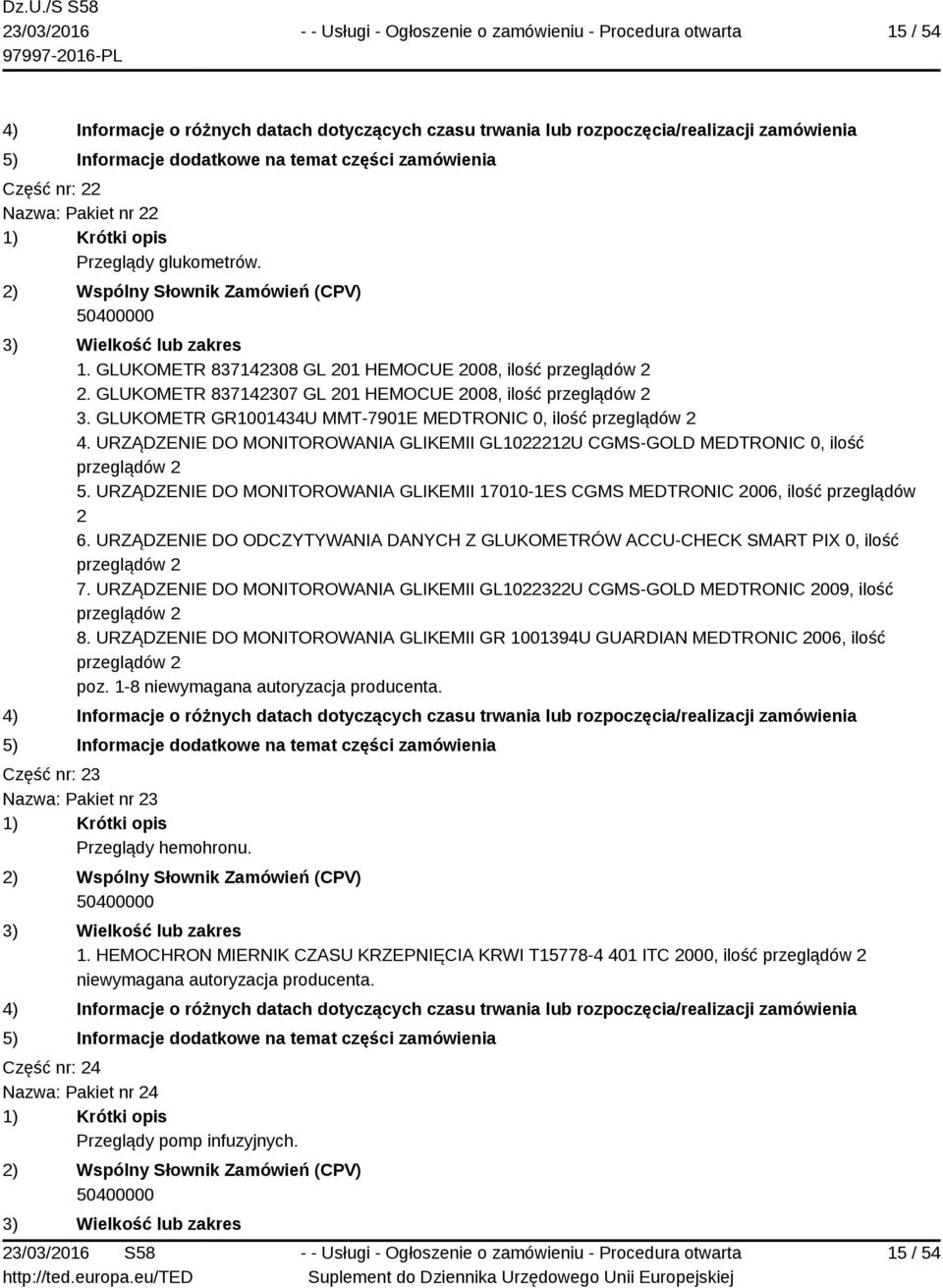 URZĄDZENIE DO MONITOROWANIA GLIKEMII 17010-1ES CGMS MEDTRONIC 2006, ilość przeglądów 2 6. URZĄDZENIE DO ODCZYTYWANIA DANYCH Z GLUKOMETRÓW ACCU-CHECK SMART PIX 0, ilość 7.