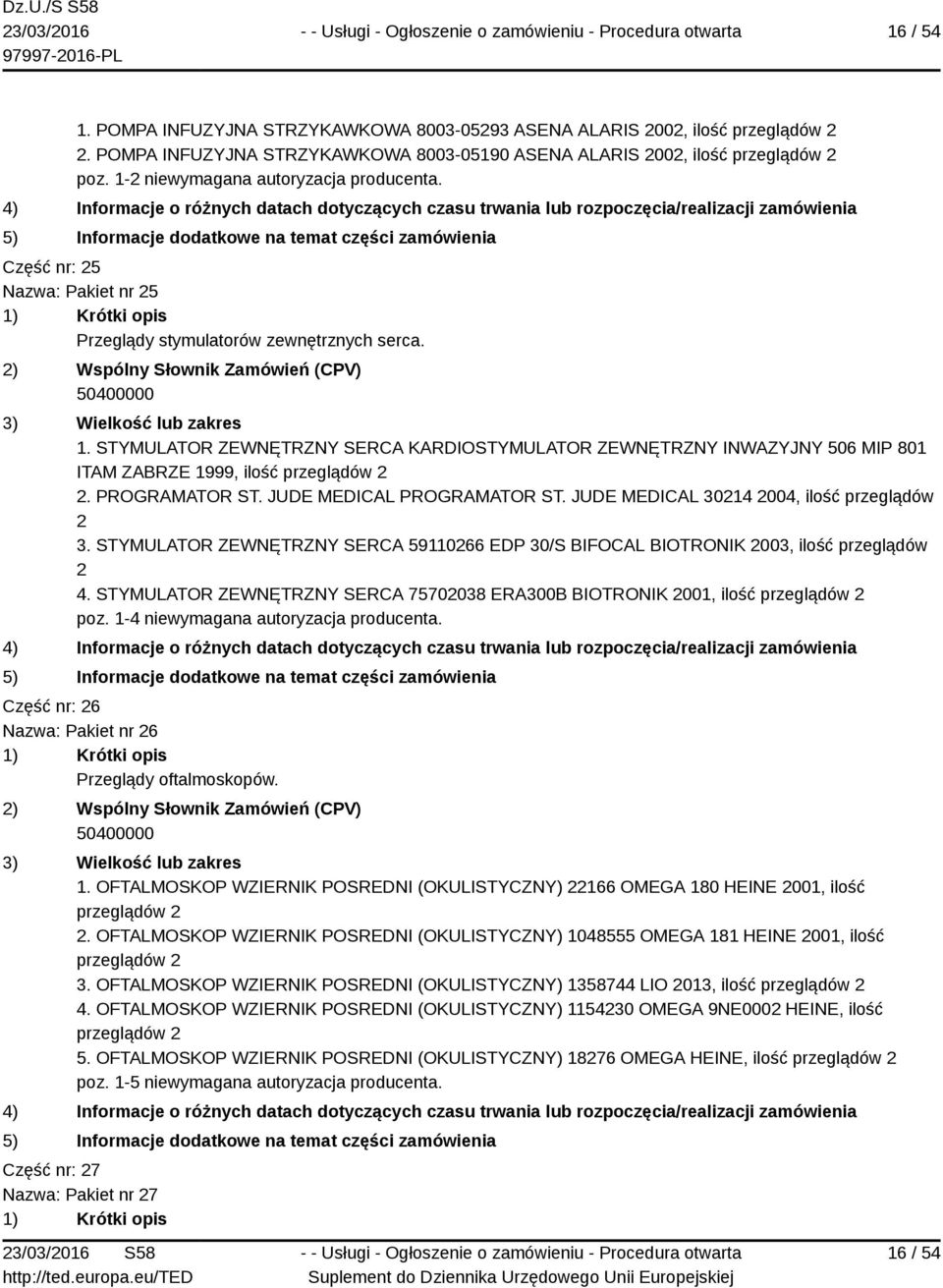 JUDE MEDICAL PROGRAMATOR ST. JUDE MEDICAL 30214 2004, ilość przeglądów 2 3. STYMULATOR ZEWNĘTRZNY SERCA 59110266 EDP 30/S BIFOCAL BIOTRONIK 2003, ilość przeglądów 2 4.