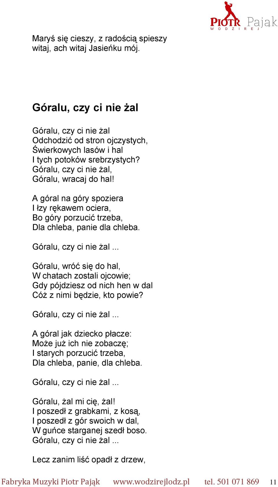 .. Góralu, wróć się do hal, W chatach zostali ojcowie; Gdy pójdziesz od nich hen w dal Cóż z nimi będzie, kto powie? Góralu, czy ci nie żal.