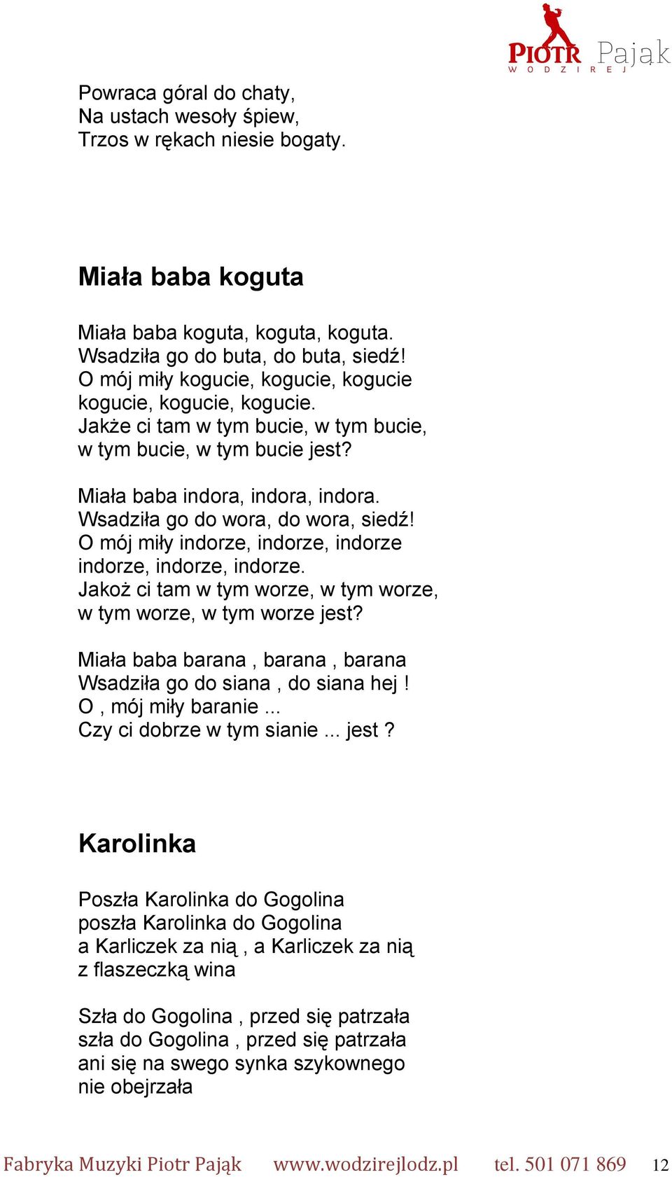 Wsadziła go do wora, do wora, siedź! O mój miły indorze, indorze, indorze indorze, indorze, indorze. Jakoż ci tam w tym worze, w tym worze, w tym worze, w tym worze jest?