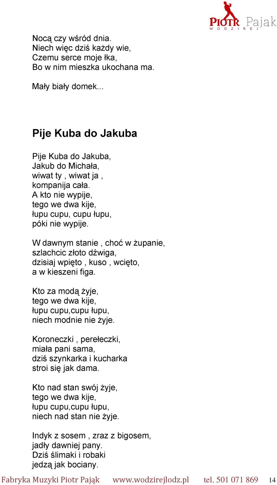 W dawnym stanie, choć w żupanie, szlachcic złoto dźwiga, dzisiaj wpięto, kuso, wcięto, a w kieszeni figa. Kto za modą żyje, tego we dwa kije, łupu cupu,cupu łupu, niech modnie nie żyje.