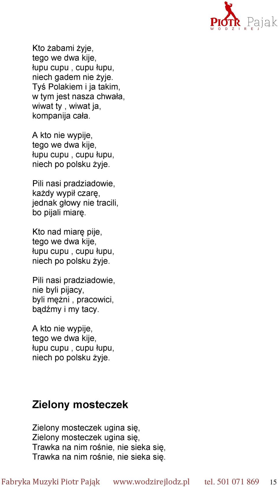 Kto nad miarę pije, tego we dwa kije, łupu cupu, cupu łupu, niech po polsku żyje. Pili nasi pradziadowie, nie byli pijacy, byli mężni, pracowici, bądźmy i my tacy.