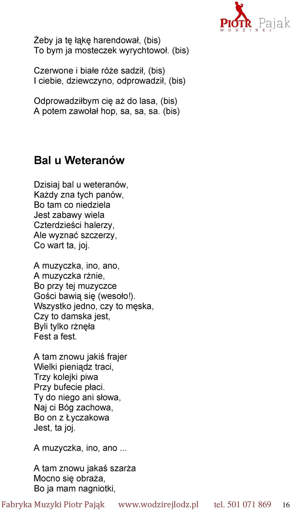 (bis) Bal u Weteranów Dzisiaj bal u weteranów, Każdy zna tych panów, Bo tam co niedziela Jest zabawy wiela Czterdzieści halerzy, Ale wyznać szczerzy, Co wart ta, joj.