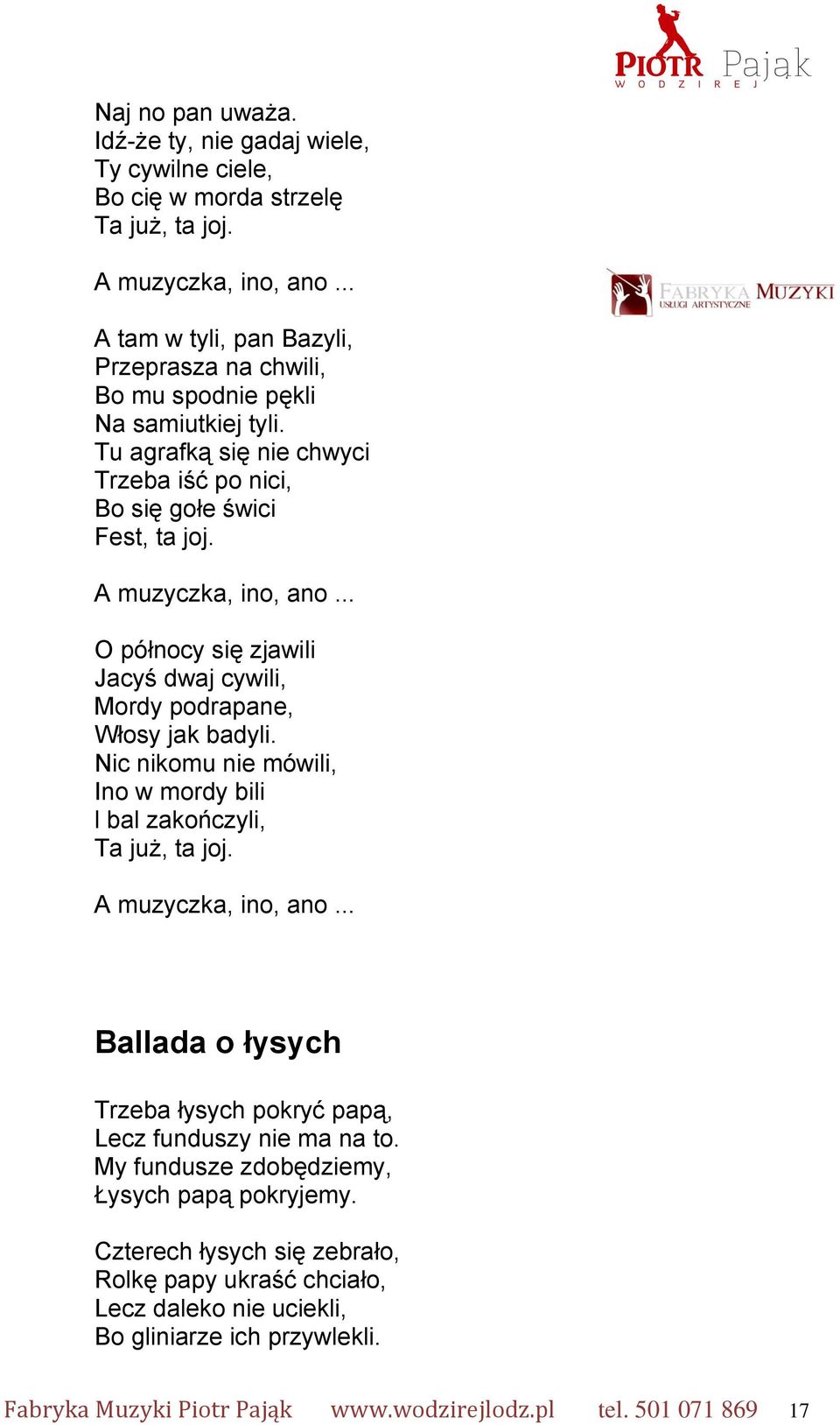 .. O północy się zjawili Jacyś dwaj cywili, Mordy podrapane, Włosy jak badyli. Nic nikomu nie mówili, Ino w mordy bili l bal zakończyli, Ta już, ta joj. A muzyczka, ino, ano.