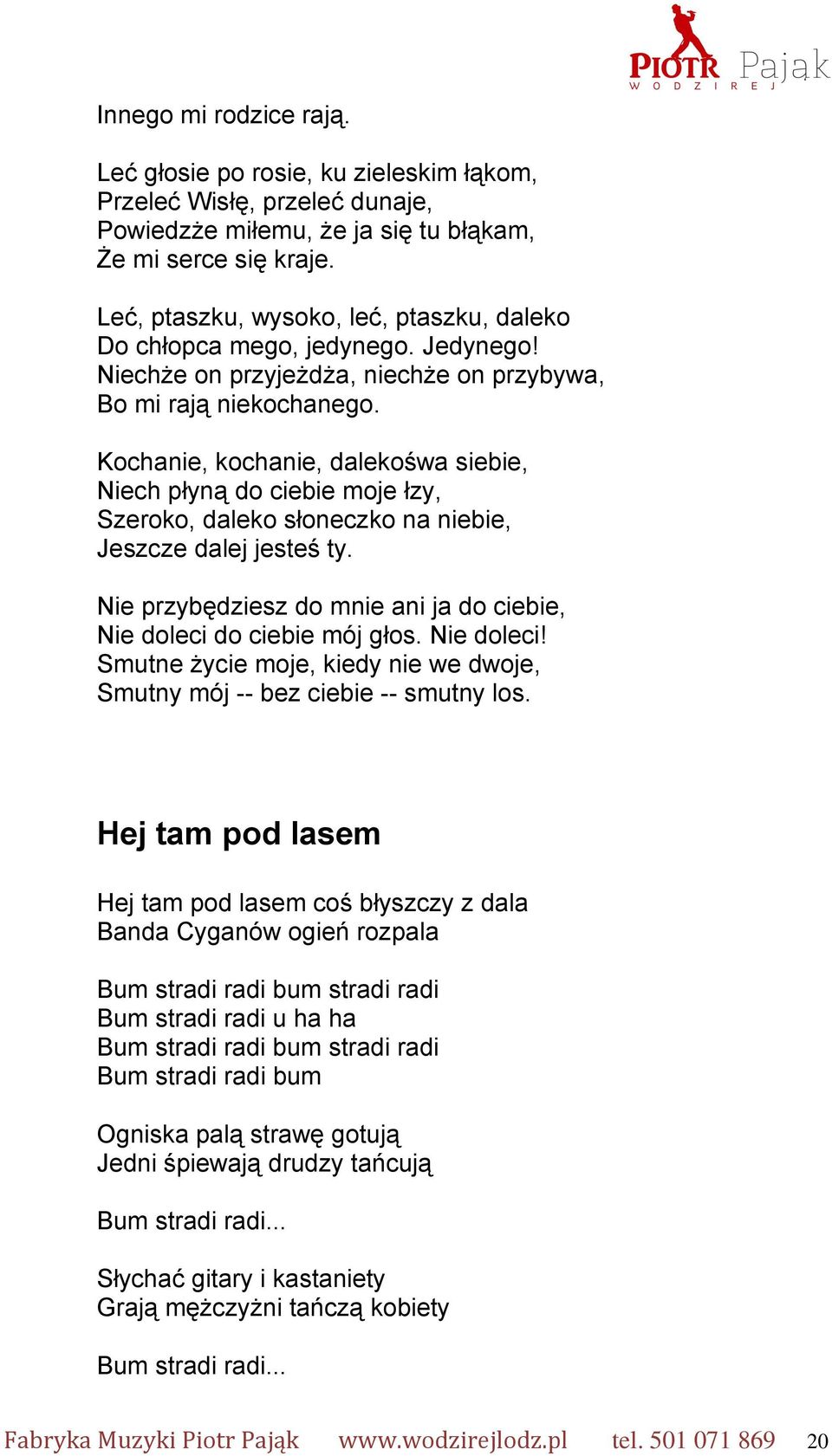 Kochanie, kochanie, dalekośwa siebie, Niech płyną do ciebie moje łzy, Szeroko, daleko słoneczko na niebie, Jeszcze dalej jesteś ty.
