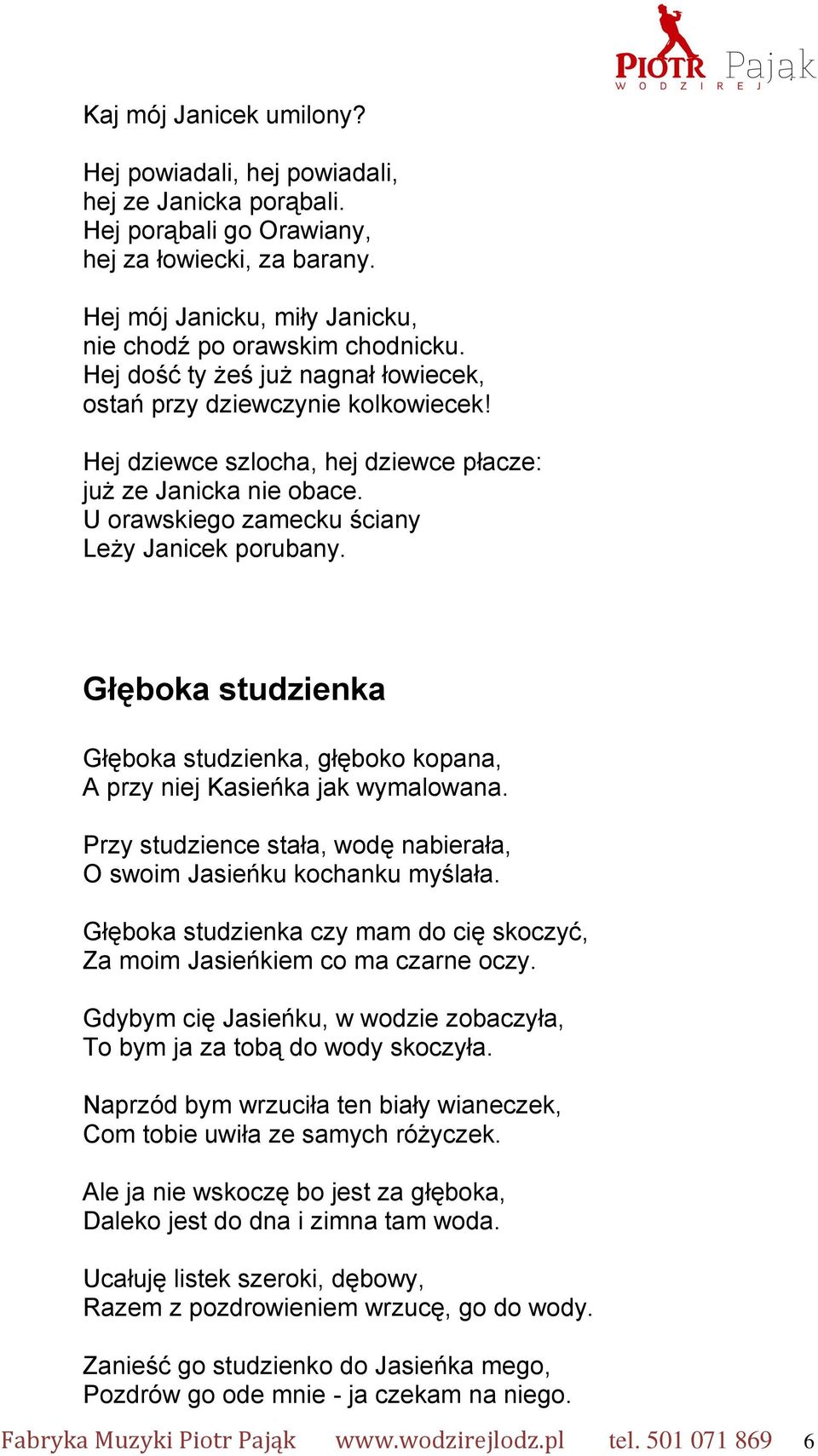 Głęboka studzienka Głęboka studzienka, głęboko kopana, A przy niej Kasieńka jak wymalowana. Przy studzience stała, wodę nabierała, O swoim Jasieńku kochanku myślała.