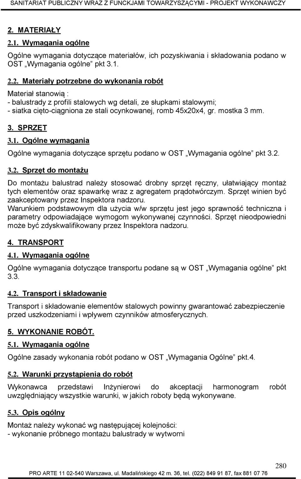 3.2. Sprzęt do montażu Do montażu balustrad należy stosować drobny sprzęt ręczny, ułatwiający montaż tych elementów oraz spawarkę wraz z agregatem prądotwórczym.