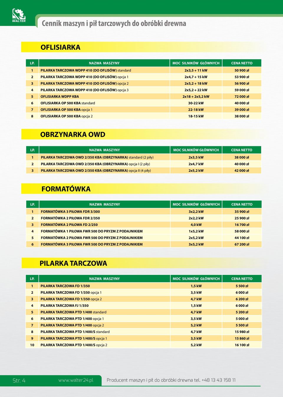 PILARKA TARCZOWA WDPP 410 (DO OFLISÓW) opcja 2 2x5,2 + kw 56 900 zł 4 PILARKA TARCZOWA WDPP 410 (DO OFLISÓW) opcja 3 2x5,2 + 22 kw 59 000 zł 5 OFLISIARKA WDPP KBA 2x + 2x5,2 kw 72 000 zł 6 OFLISIARKA