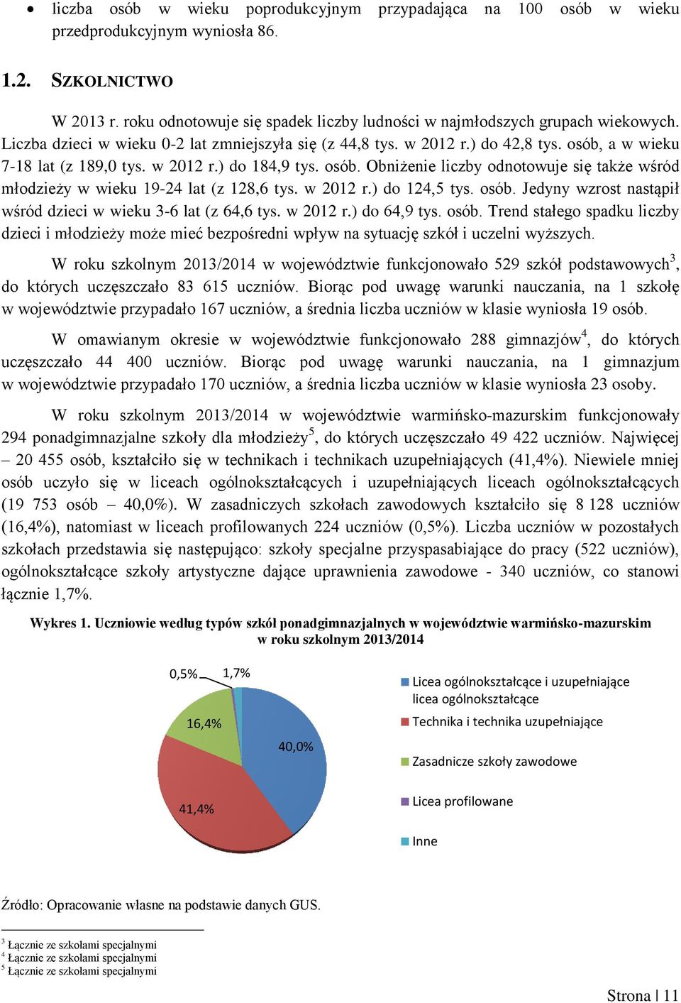 w 2012 r.) do 184,9 tys. osób. Obniżenie liczby odnotowuje się także wśród młodzieży w wieku 19-24 lat (z 128,6 tys. w 2012 r.) do 124,5 tys. osób. Jedyny wzrost nastąpił wśród dzieci w wieku 3-6 lat (z 64,6 tys.