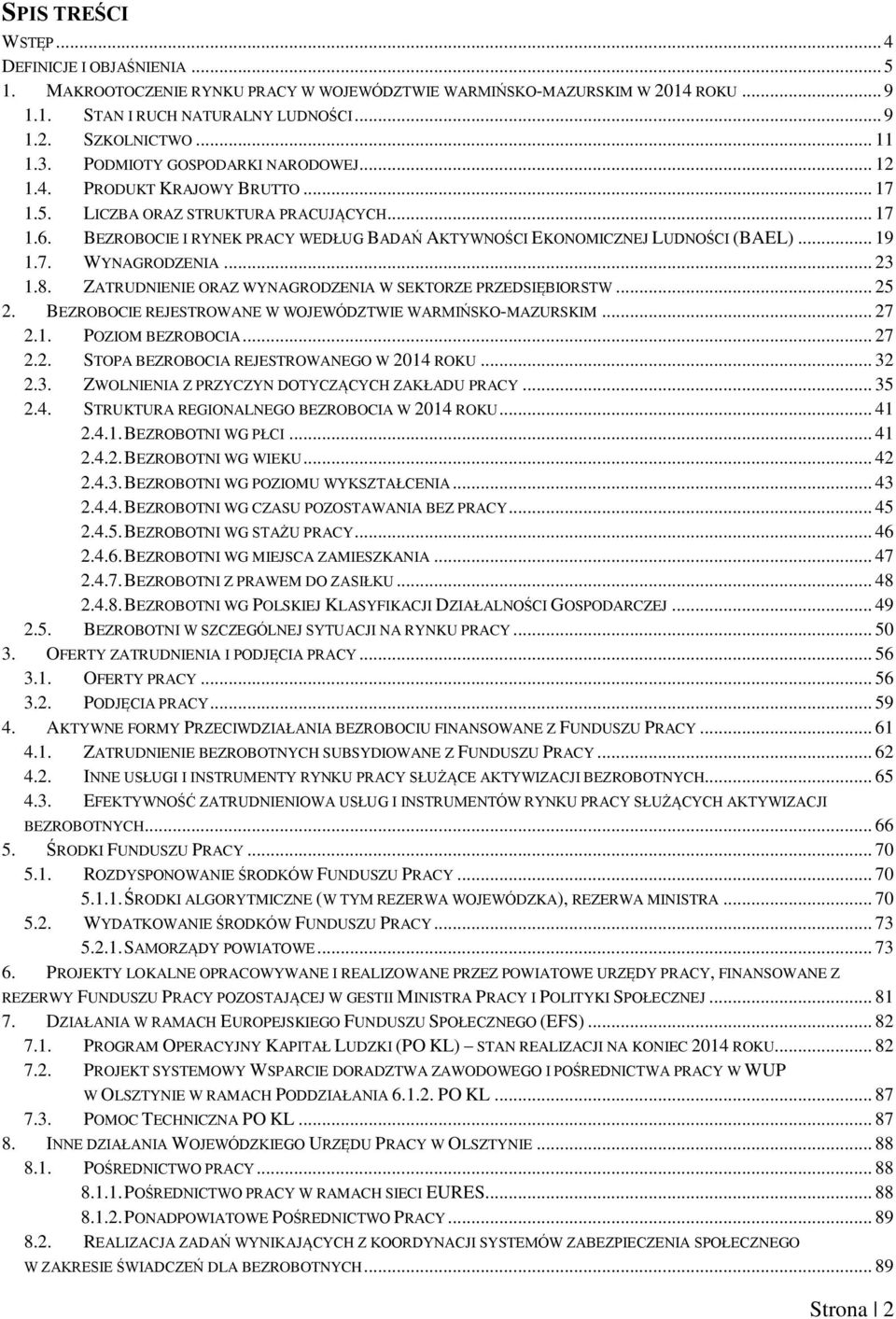 BEZROBOCIE I RYNEK PRACY WEDŁUG BADAŃ AKTYWNOŚCI EKONOMICZNEJ LUDNOŚCI (BAEL)... 19 1.7. WYNAGRODZENIA... 23 1.8. ZATRUDNIENIE ORAZ WYNAGRODZENIA W SEKTORZE PRZEDSIĘBIORSTW... 25 2.