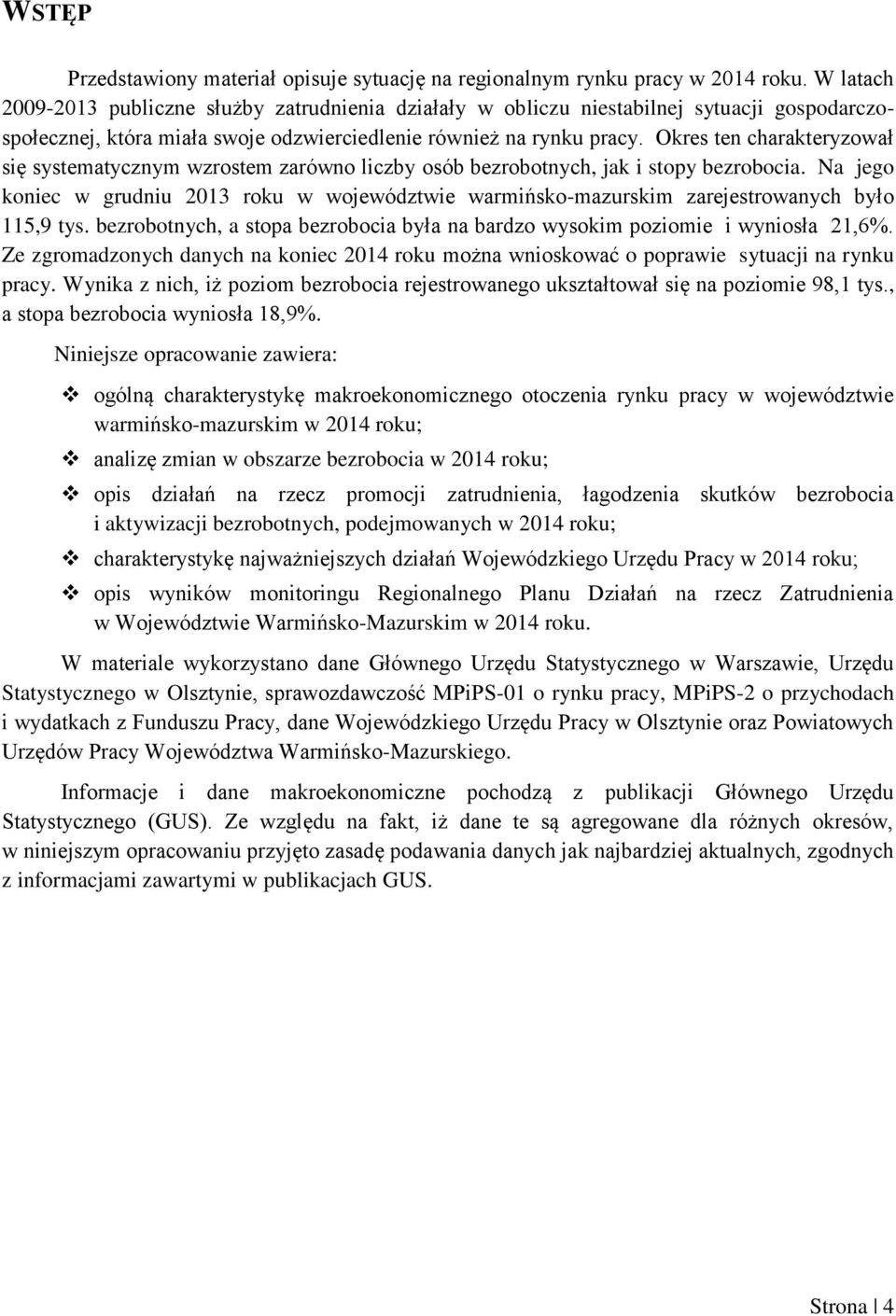 Okres ten charakteryzował się systematycznym wzrostem zarówno liczby osób bezrobotnych, jak i stopy bezrobocia.