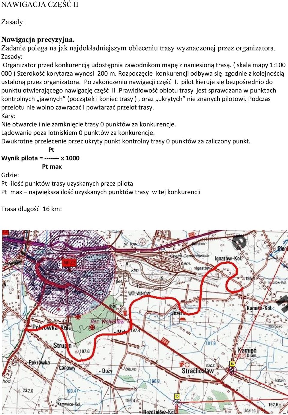 Rozpoczęcie konkurencji odbywa się zgodnie z kolejnością ustaloną przez organizatora. Po zakończeniu nawigacji część I, pilot kieruje się bezpośrednio do punktu otwierającego nawigację część II.