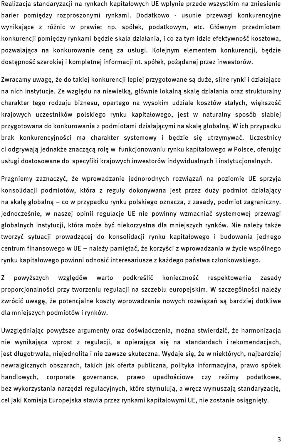 Głównym przedmiotem konkurencji pomiędzy rynkami będzie skala działania, i co za tym idzie efektywność kosztowa, pozwalająca na konkurowanie ceną za usługi.