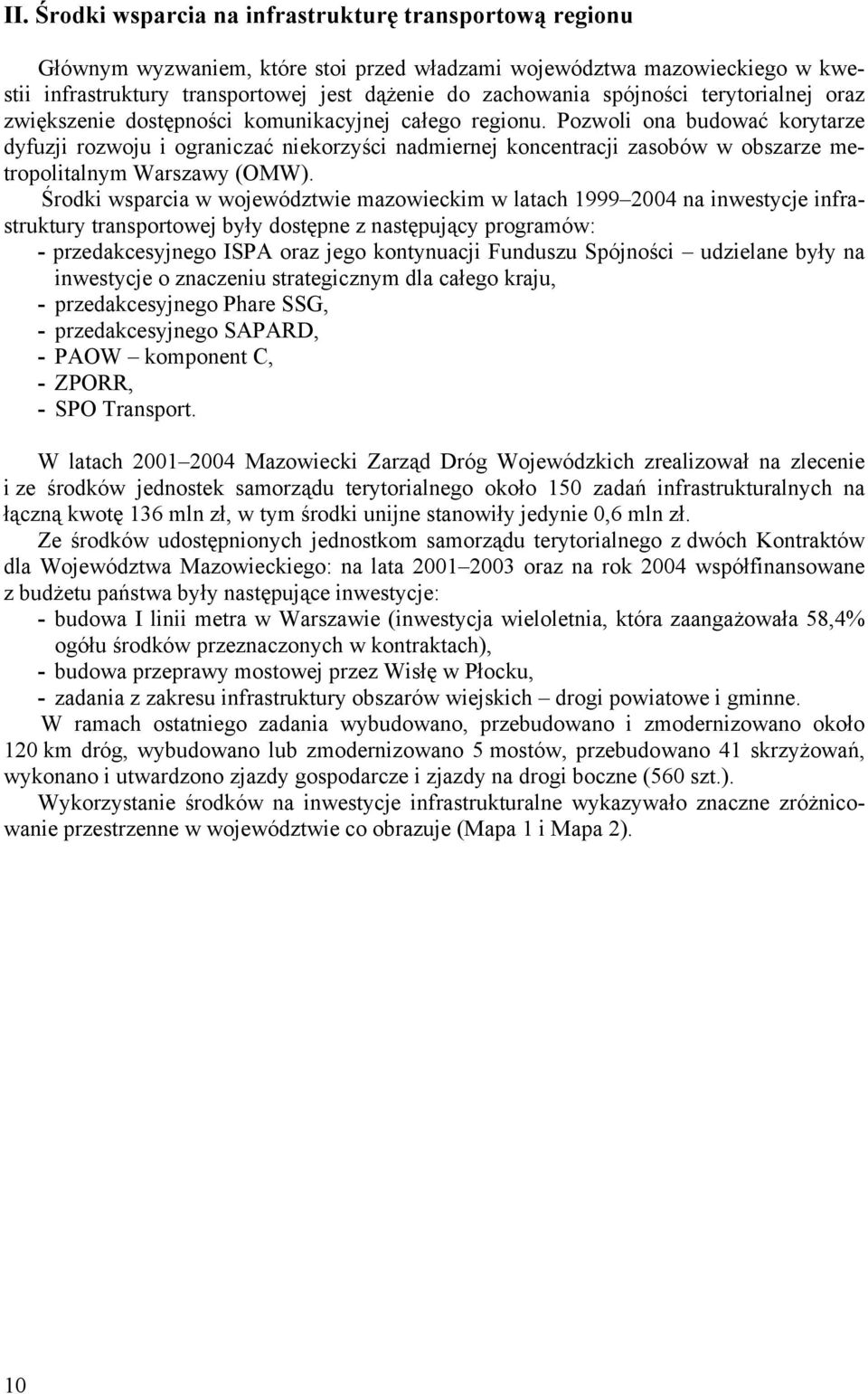 Pozwoli ona budować korytarze dyfuzji rozwoju i ograniczać niekorzyści nadmiernej koncentracji zasobów w obszarze metropolitalnym Warszawy (OMW).