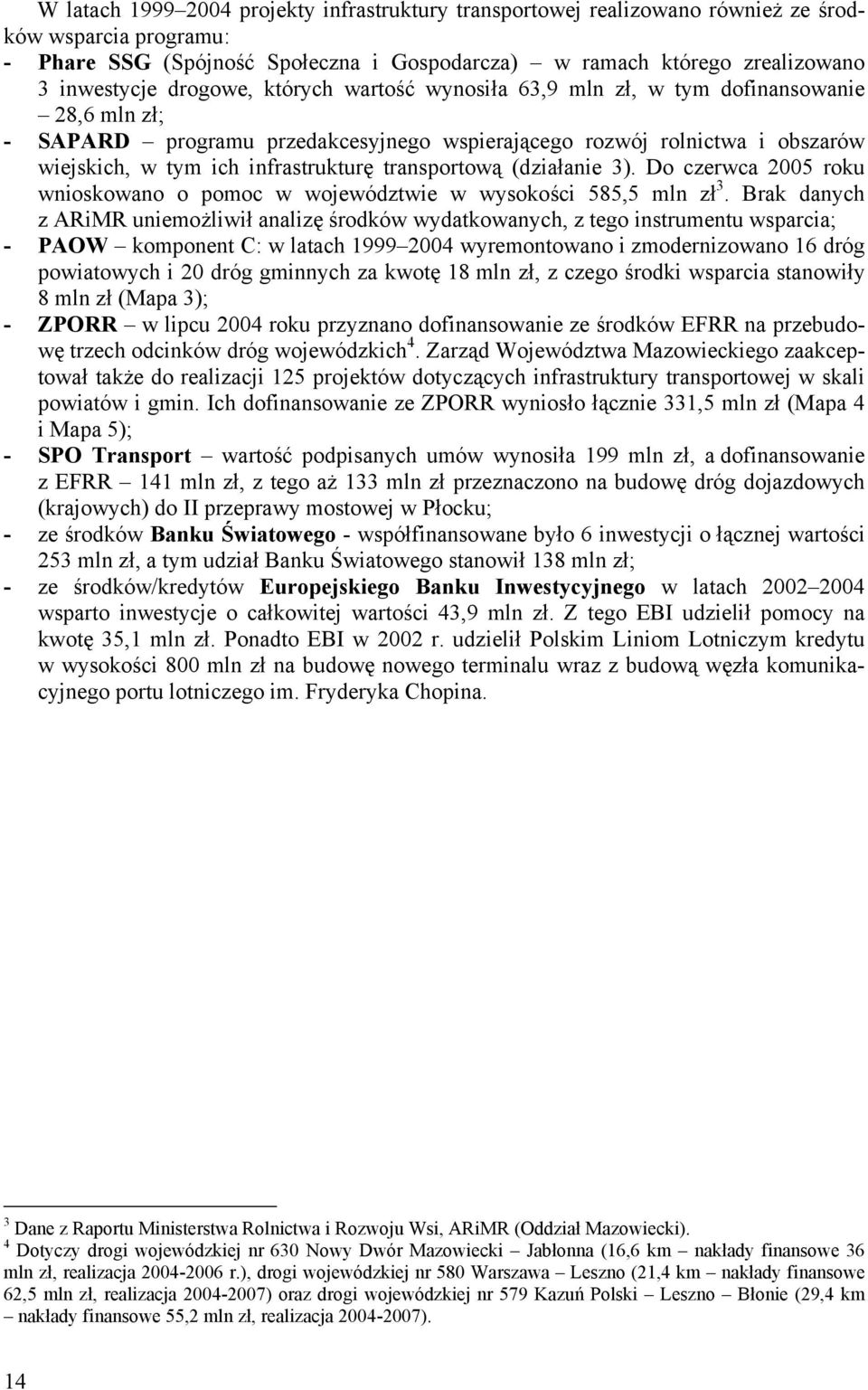 transportową (działanie 3). Do czerwca 2005 roku wnioskowano o pomoc w województwie w wysokości 585,5 mln zł 3.