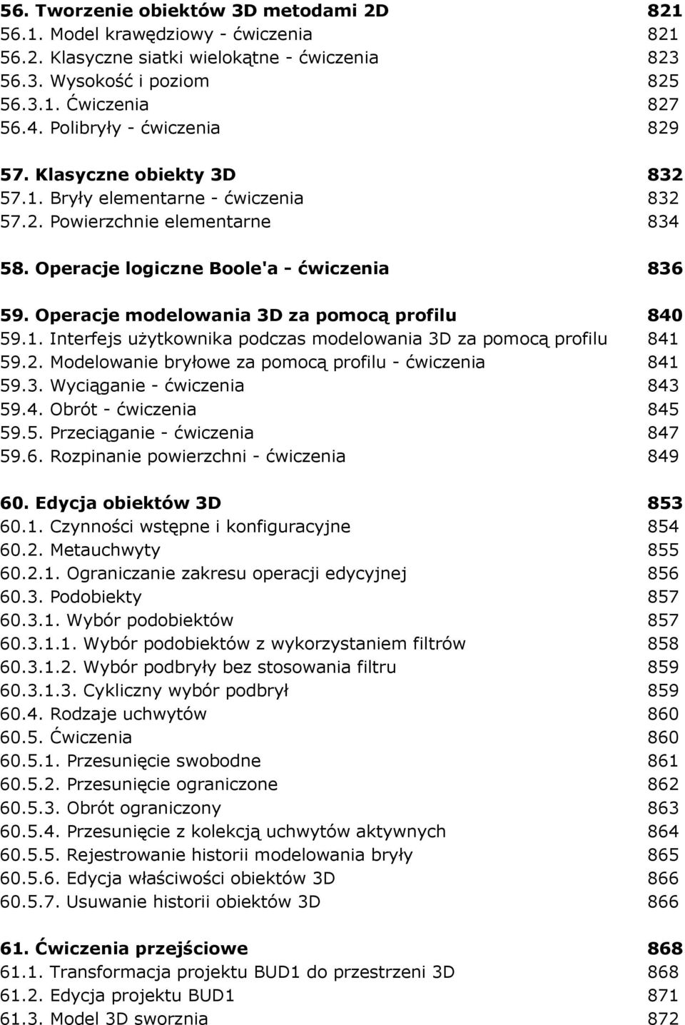 Operacje modelowania 3D za pomocą profilu 840 59.1. Interfejs uŝytkownika podczas modelowania 3D za pomocą profilu 841 59.2. Modelowanie bryłowe za pomocą profilu - ćwiczenia 841 59.3. Wyciąganie - ćwiczenia 843 59.