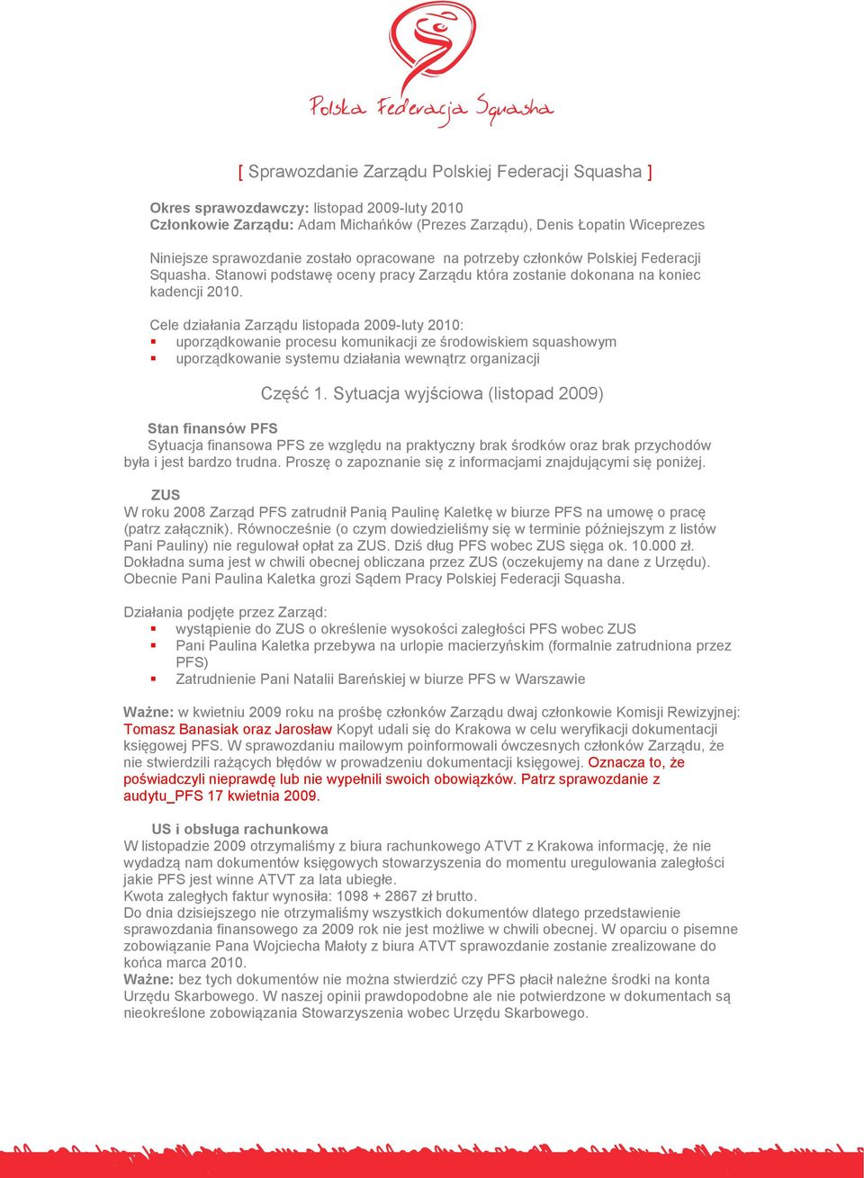 Cele działania Zarządu listopada 2009-luty 2010: uporządkowanie procesu komunikacji ze środowiskiem squashowym uporządkowanie systemu działania wewnątrz organizacji Część 1.