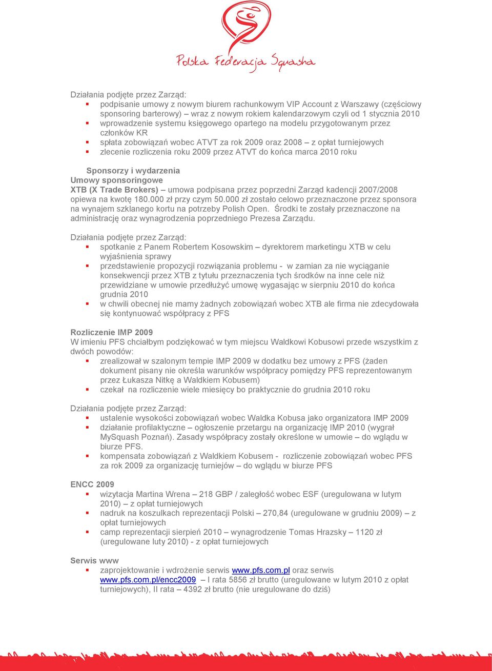 końca marca 2010 roku Sponsorzy i wydarzenia Umowy sponsoringowe XTB (X Trade Brokers) umowa podpisana przez poprzedni Zarząd kadencji 2007/2008 opiewa na kwotę 180.000 zł przy czym 50.