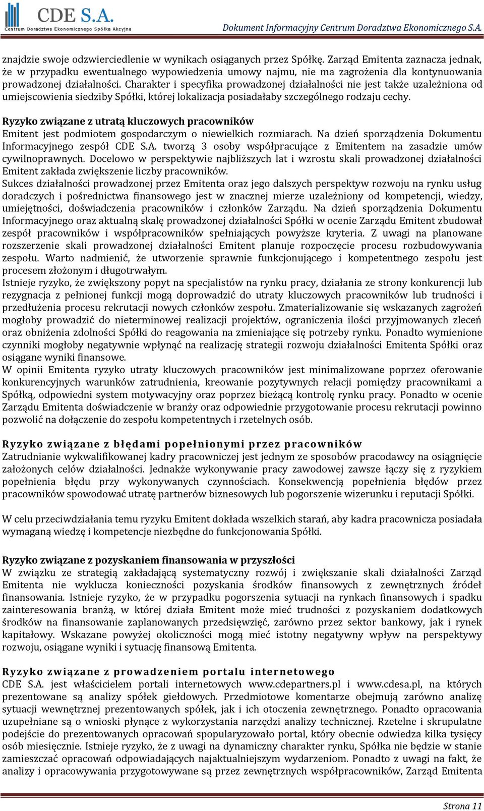 Charakter i specyfika prowadzonej działalności nie jest także uzależniona od umiejscowienia siedziby Spółki, której lokalizacja posiadałaby szczególnego rodzaju cechy.