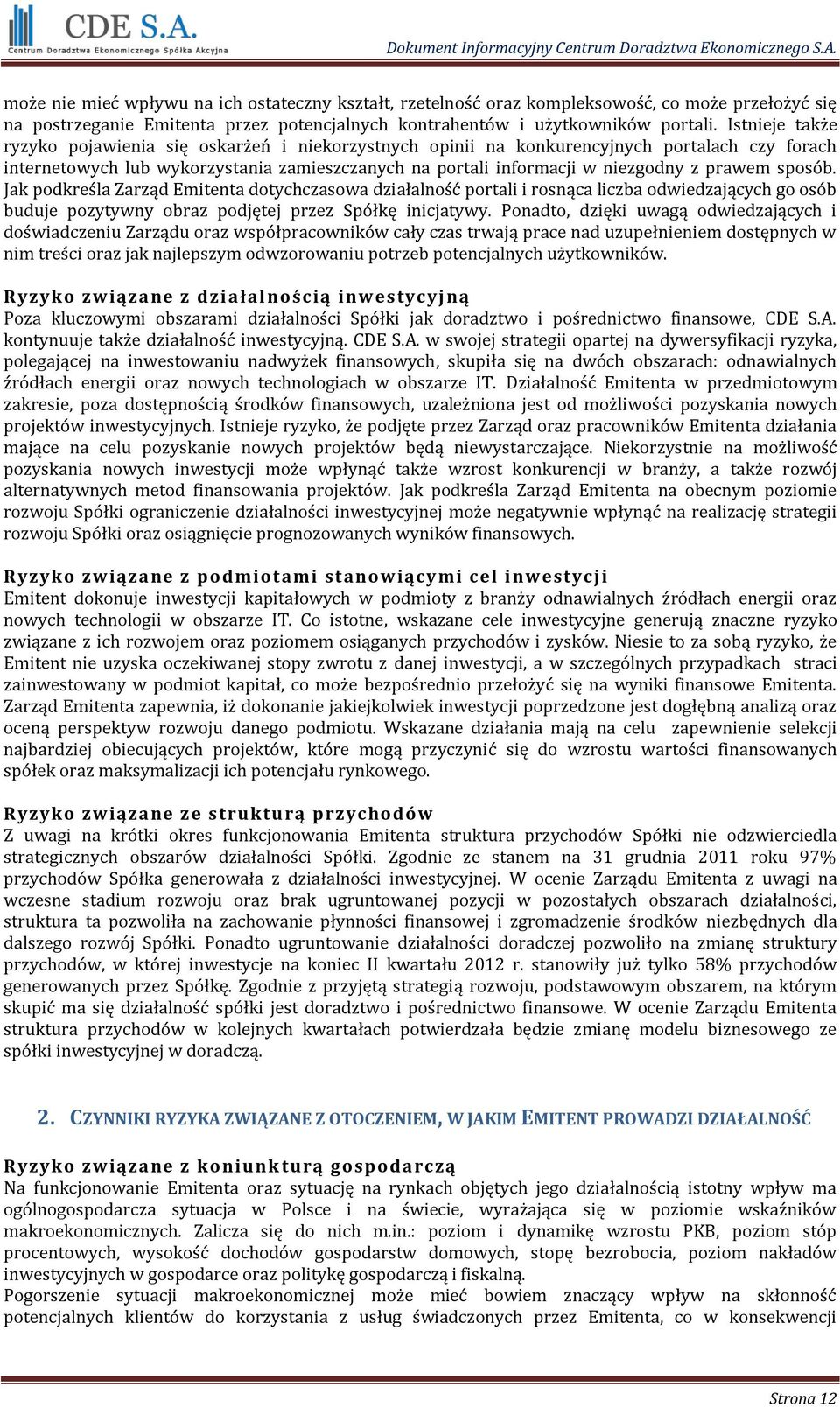 sposób. Jak podkreśla Zarząd Emitenta dotychczasowa działalność portali i rosnąca liczba odwiedzających go osób buduje pozytywny obraz podjętej przez Spółkę inicjatywy.