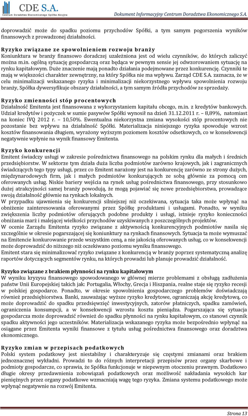 Duże znaczenie mają ponadto działania podejmowane przez konkurencję. Czynniki te mają w większości charakter zewnętrzny, na który Spółka nie ma wpływu. Zarząd CDE S.A.