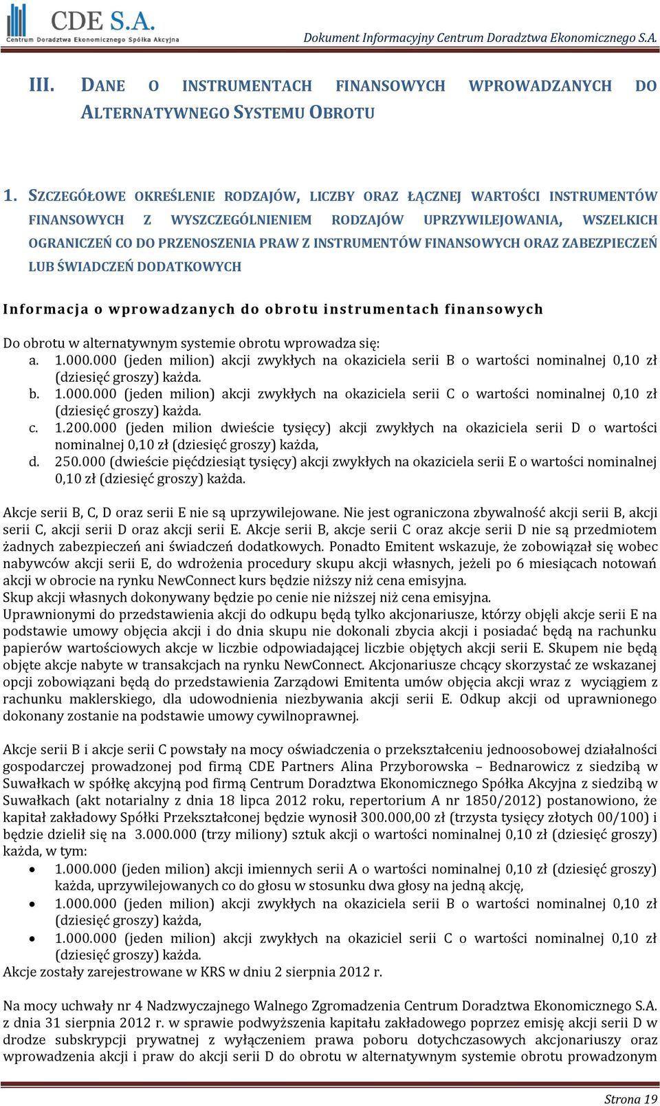 FINANSOWYCH ORAZ ZABEZPIECZEŃ LUB ŚWIADCZEŃ DODATKOWYCH Informacja o wprowadz anych do obro tu i nstrumentach finansowych Do obrotu w alternatywnym systemie obrotu wprowadza się: a. 1.000.