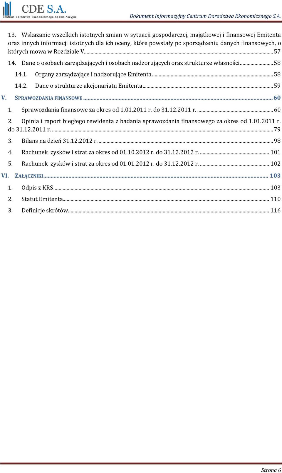 Dane o strukturze akcjonariatu Emitenta... 59 V. SPRAWOZDANIA FINANSOWE... 60 1. Sprawozdania finansowe za okres od 1.01.2011 r. do 31.12.2011 r.... 60 2.