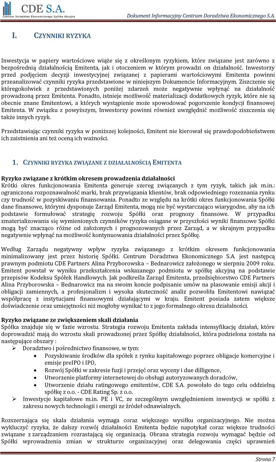 Ziszczenie się któregokolwiek z przedstawionych poniżej zdarzeń może negatywnie wpłynąć na działalność prowadzoną przez Emitenta.