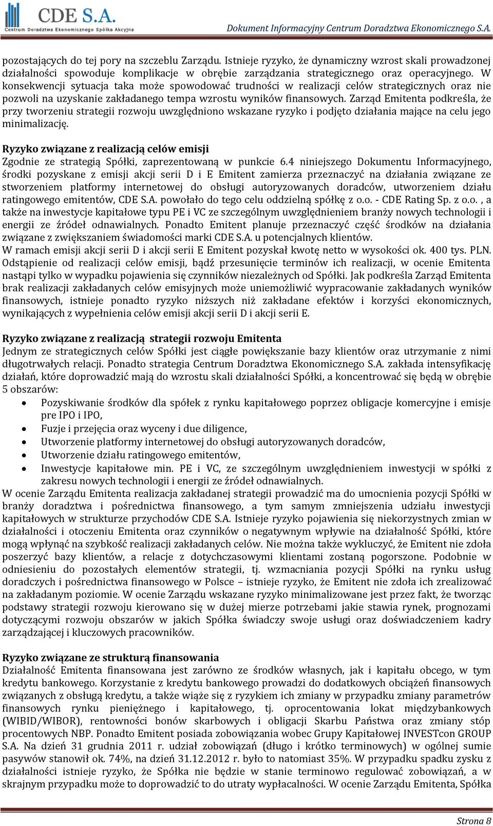 Zarząd Emitenta podkreśla, że przy tworzeniu strategii rozwoju uwzględniono wskazane ryzyko i podjęto działania mające na celu jego minimalizację.