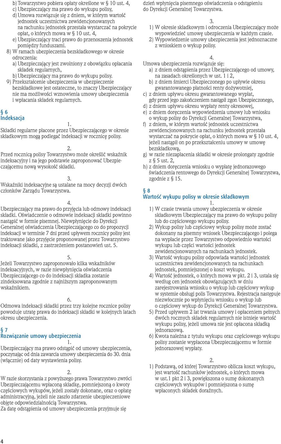 opłat, o których mowa w 10 ust. 4, e) Ubezpieczający traci prawo do przenoszenia jednostek pomiędzy funduszami.