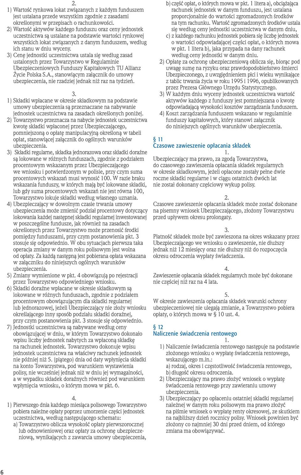 3) Cenę jednostki uczestnictwa ustala się według zasad ustalonych przez Towarzystwo w Regulaminie Ubezpieczeniowych Funduszy Kapitałowych TU Al