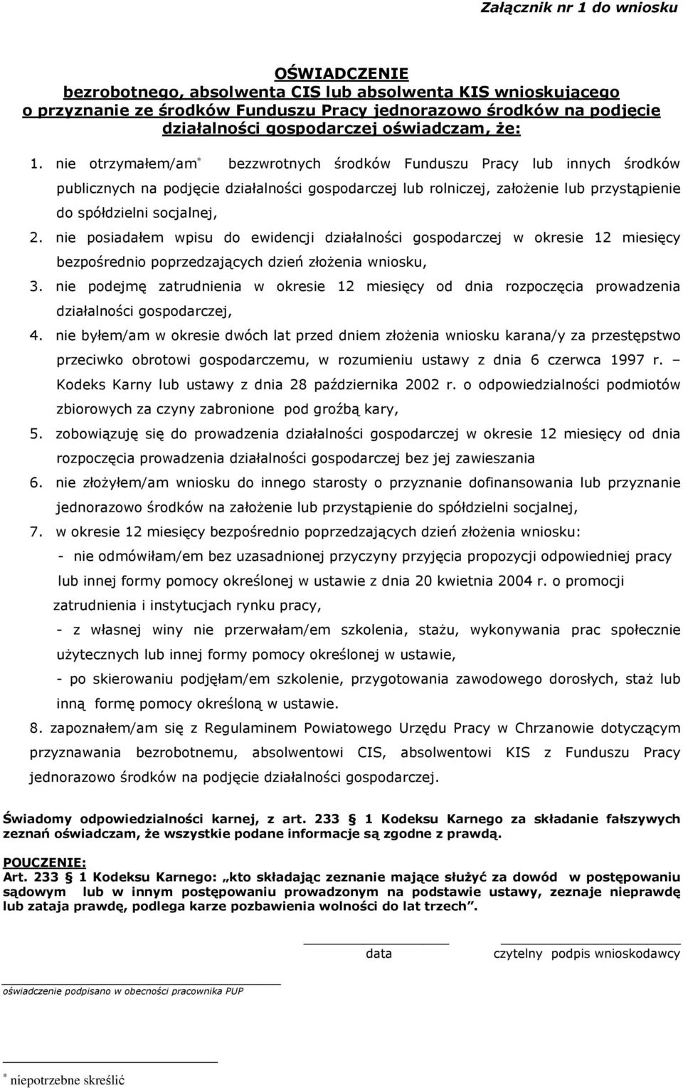 nie otrzymałem/am bezzwrotnych środków Funduszu Pracy lub innych środków publicznych na podjęcie działalności gospodarczej lub rolniczej, załoŝenie lub przystąpienie do spółdzielni socjalnej, 2.