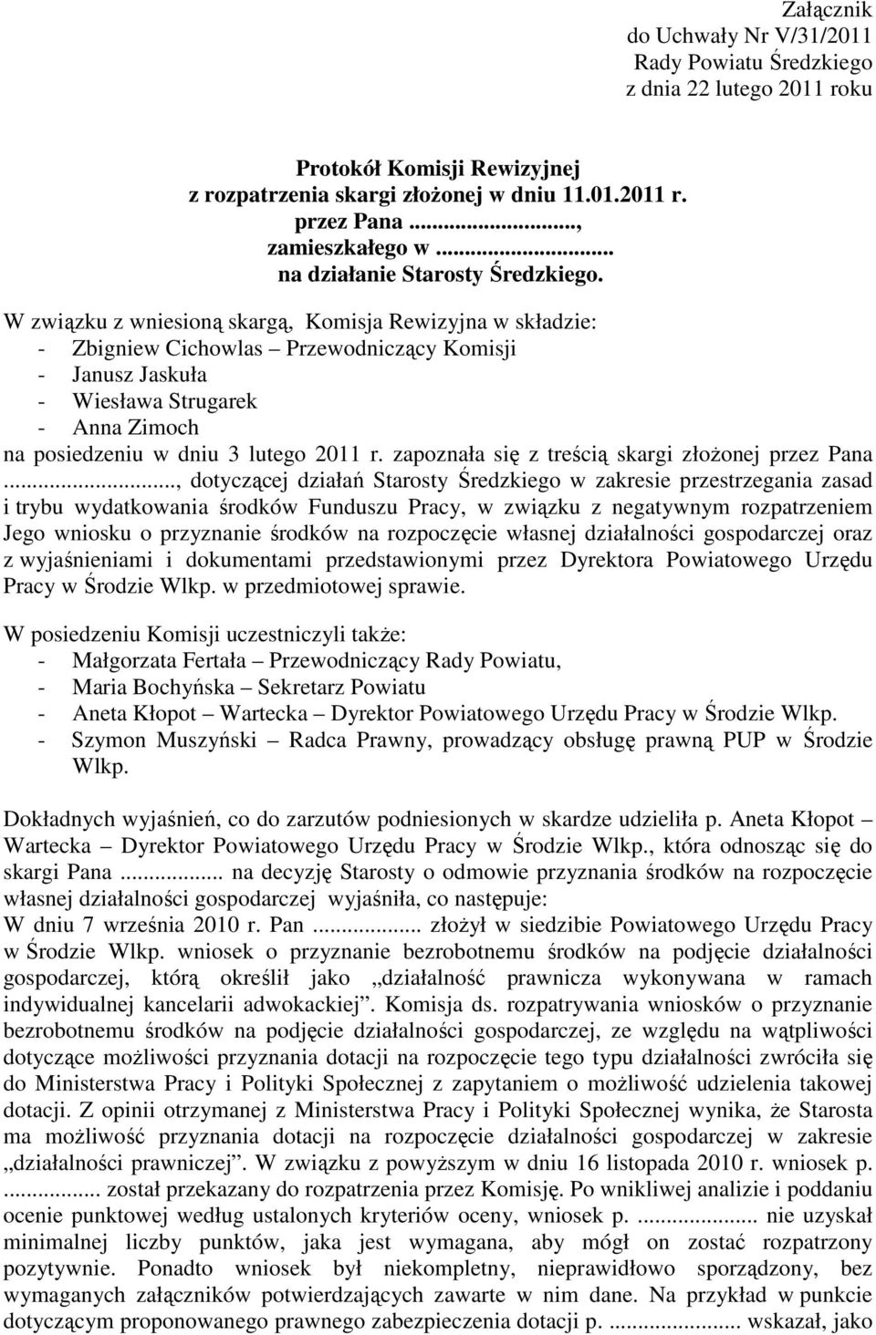 W związku z wniesioną skargą, Komisja Rewizyjna w składzie: - Zbigniew Cichowlas Przewodniczący Komisji - Janusz Jaskuła - Wiesława Strugarek - Anna Zimoch na posiedzeniu w dniu 3 lutego 2011 r.