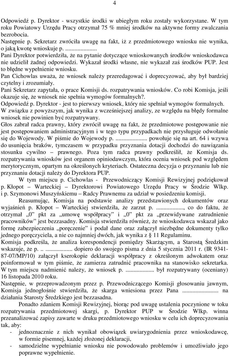 ... Pani Dyrektor potwierdziła, Ŝe na pytanie dotyczące wnioskowanych środków wnioskodawca nie udzielił Ŝadnej odpowiedzi. Wykazał środki własne, nie wykazał zaś środków PUP.