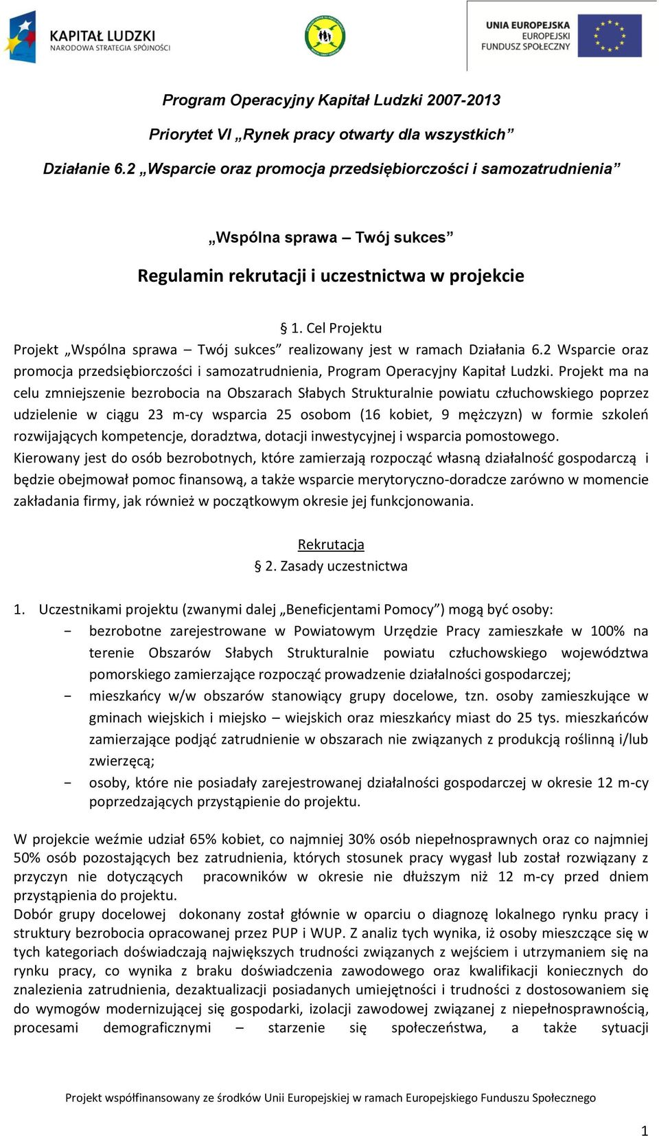 Cel Projektu Projekt Wspólna sprawa Twój sukces realizowany jest w ramach Działania 6.2 Wsparcie oraz promocja przedsiębiorczości i samozatrudnienia, Program Operacyjny Kapitał Ludzki.