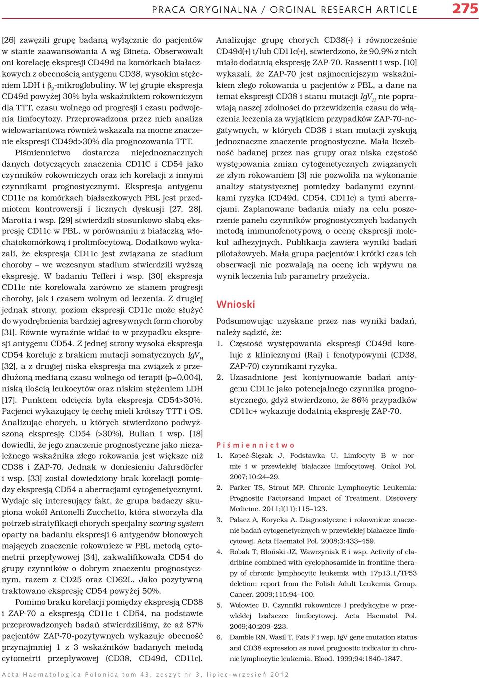 W tej grupie ekspresja CD49d powyżej 30% była wskaźnikiem rokowniczym dla TTT, czasu wolnego od progresji i czasu podwojenia limfocytozy.