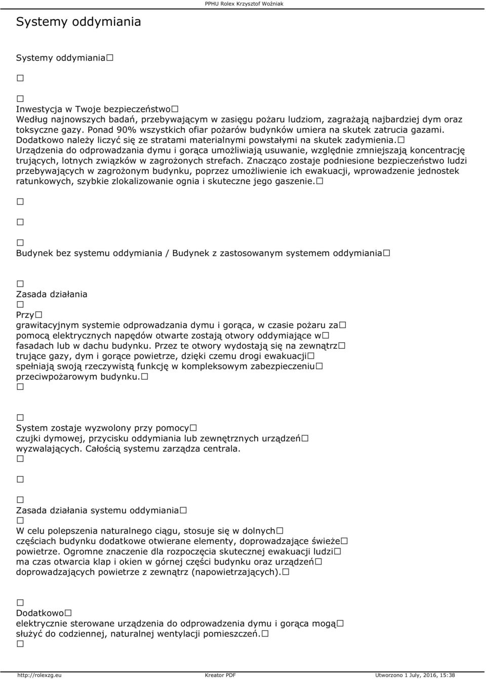 Urządzenia do odprowadzania dymu i gorąca umożliwiają usuwanie, względnie zmniejszają koncentrację trujących, lotnych związków w zagrożonych strefach.