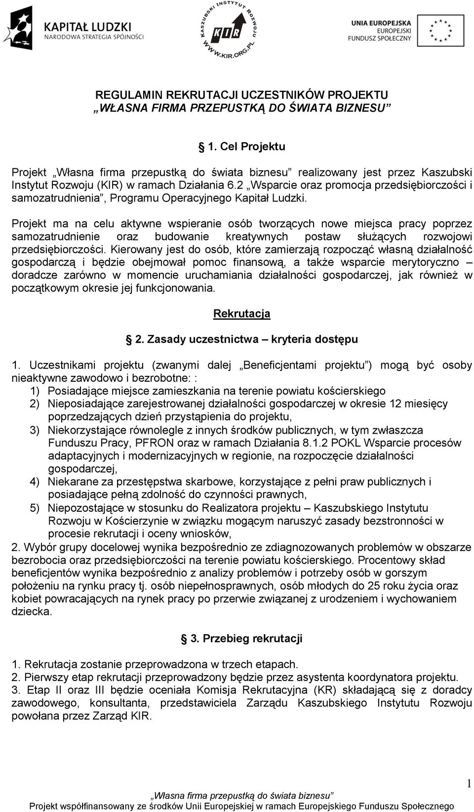 Projekt ma na celu aktywne wspieranie osób tworzących nowe miejsca pracy poprzez samozatrudnienie oraz budowanie kreatywnych postaw służących rozwojowi przedsiębiorczości.