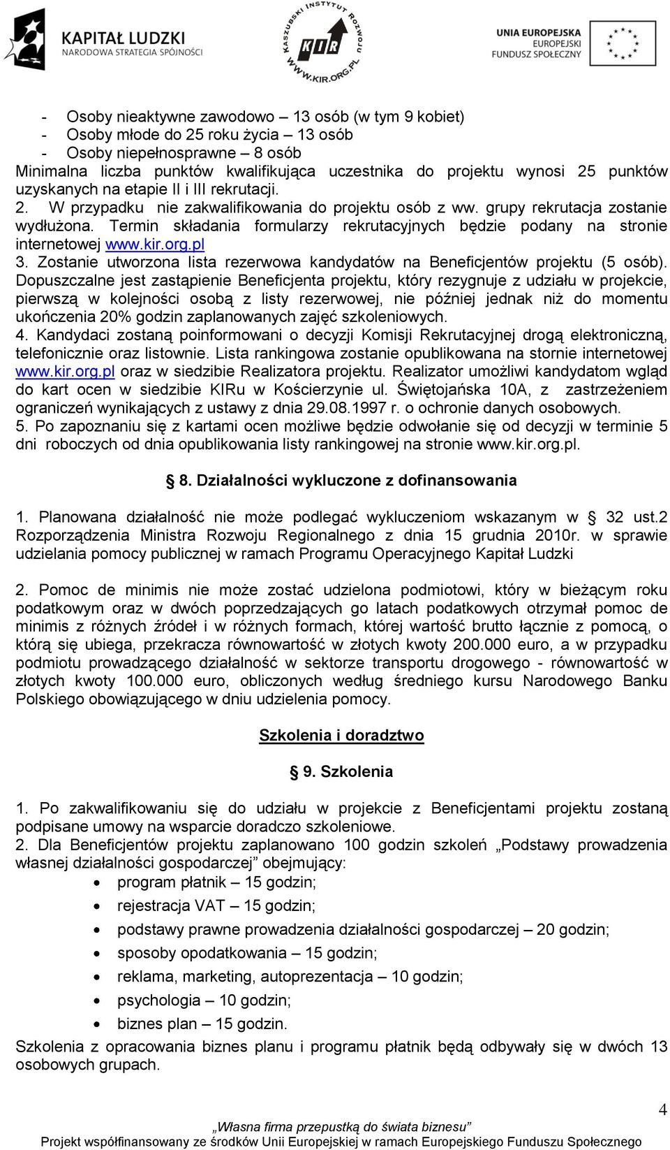 Termin składania formularzy rekrutacyjnych będzie podany na stronie internetowej www.kir.org.pl 3. Zostanie utworzona lista rezerwowa kandydatów na Beneficjentów projektu (5 osób).