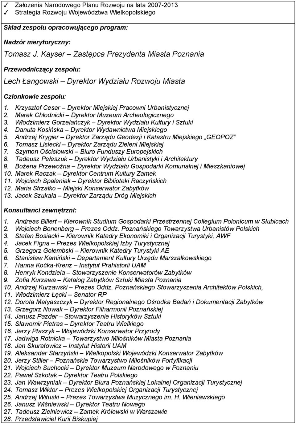 Marek Chłodnicki Dyrektor Muzeum Archeologicznego 3. Włodzimierz Gorzelańczyk Dyrektor Wydziału Kultury i Sztuki 4. Danuta Kosińska Dyrektor Wydawnictwa Miejskiego 5.