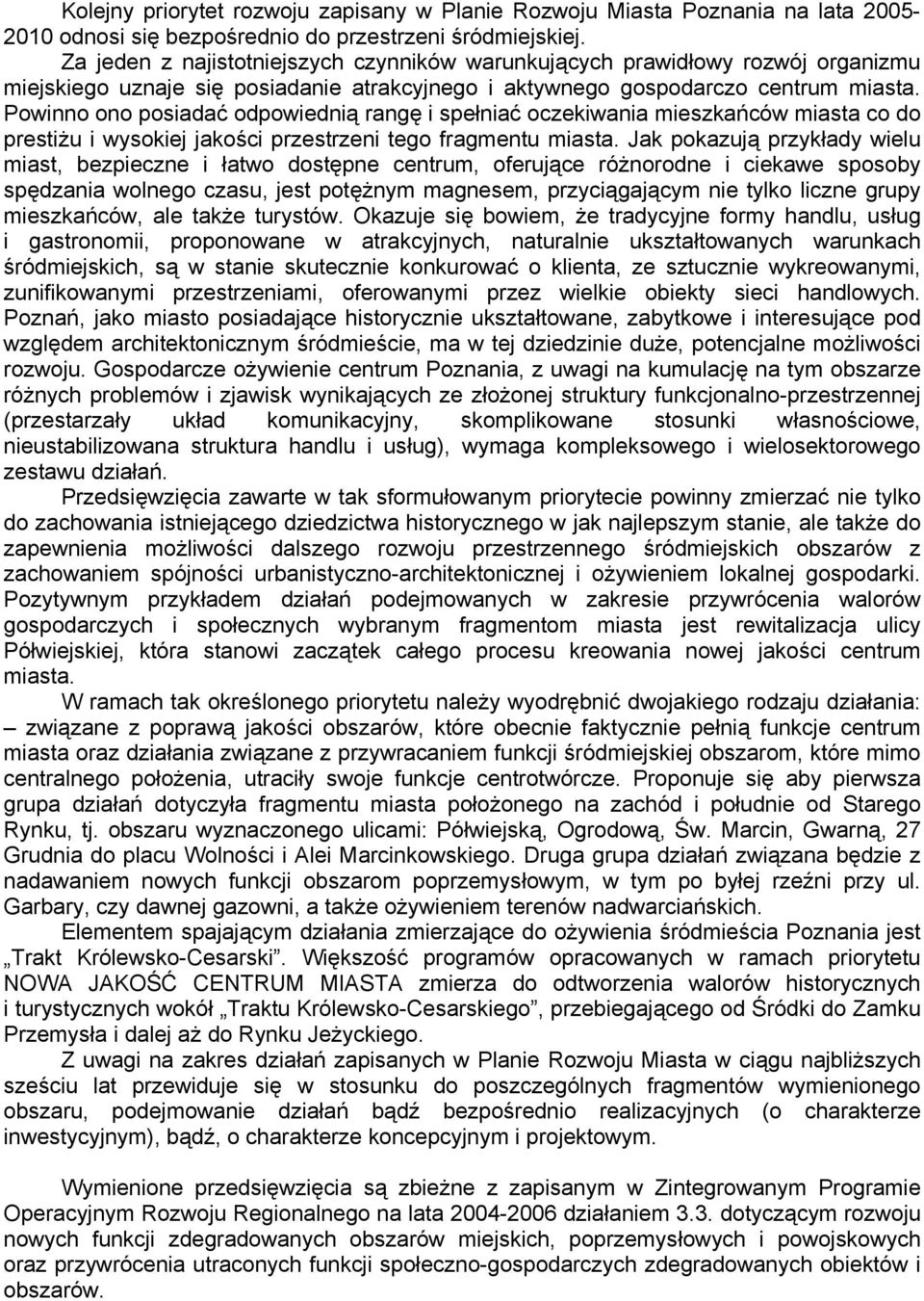 Powinno ono posiadać odpowiednią rangę i spełniać oczekiwania mieszkańców miasta co do prestiżu i wysokiej jakości przestrzeni tego fragmentu miasta.