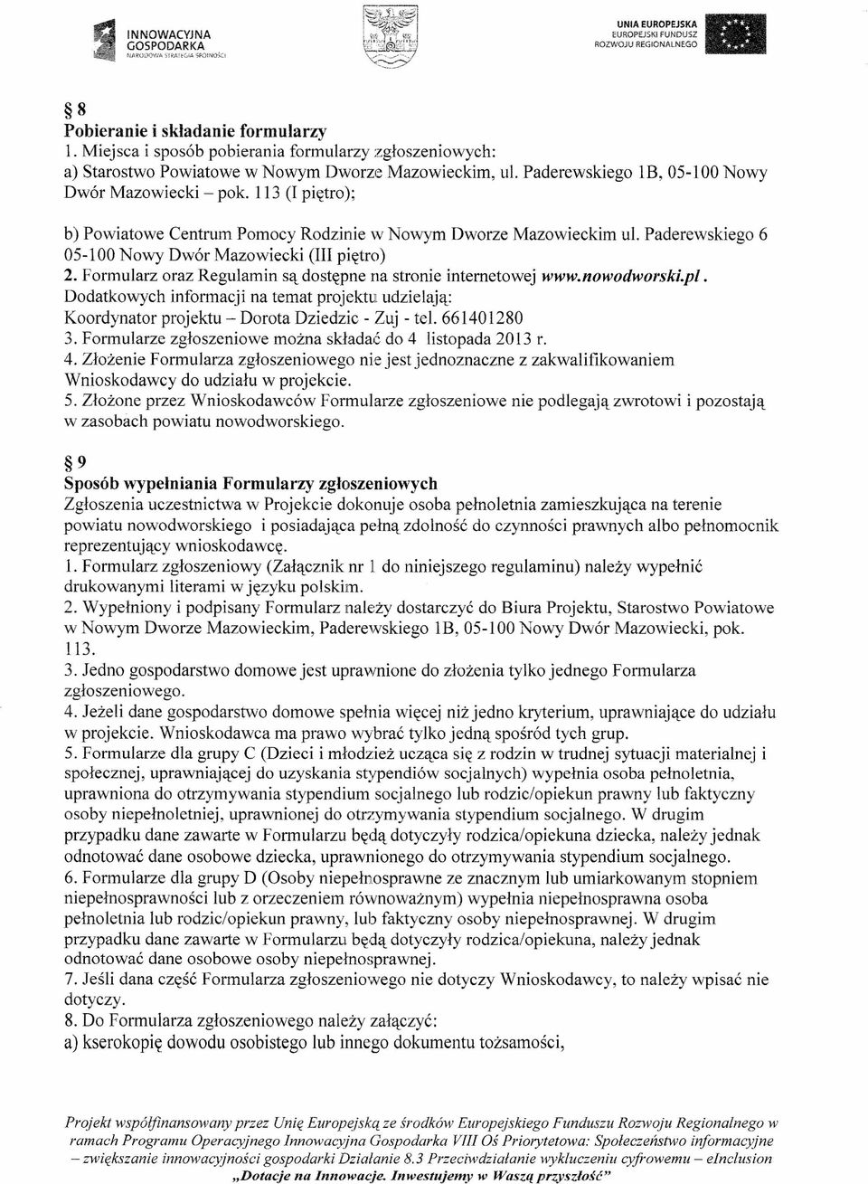 Formularz oraz Regulamin są dostępne na stronie internetowej www.nowodworski.pl. Dodatkowych informacji na temat projektu udzielają: Koordynator projektu - Dorota Dziedzic - Zuj - tel. 661401280 3.