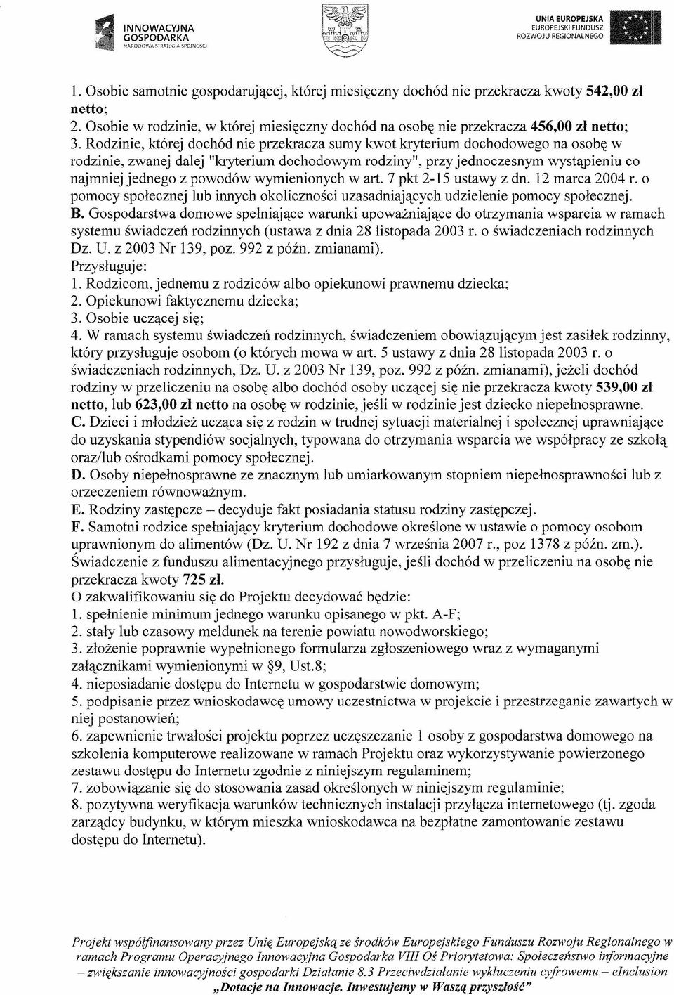 Rodzinie, której dochód nie przekracza sumy kwot kryterium dochodowego na osobę w rodzinie, zwanej dalej "kryterium dochodowym rodziny", przy jednoczesnym wystąpieniu co najmniej jednego z powodów