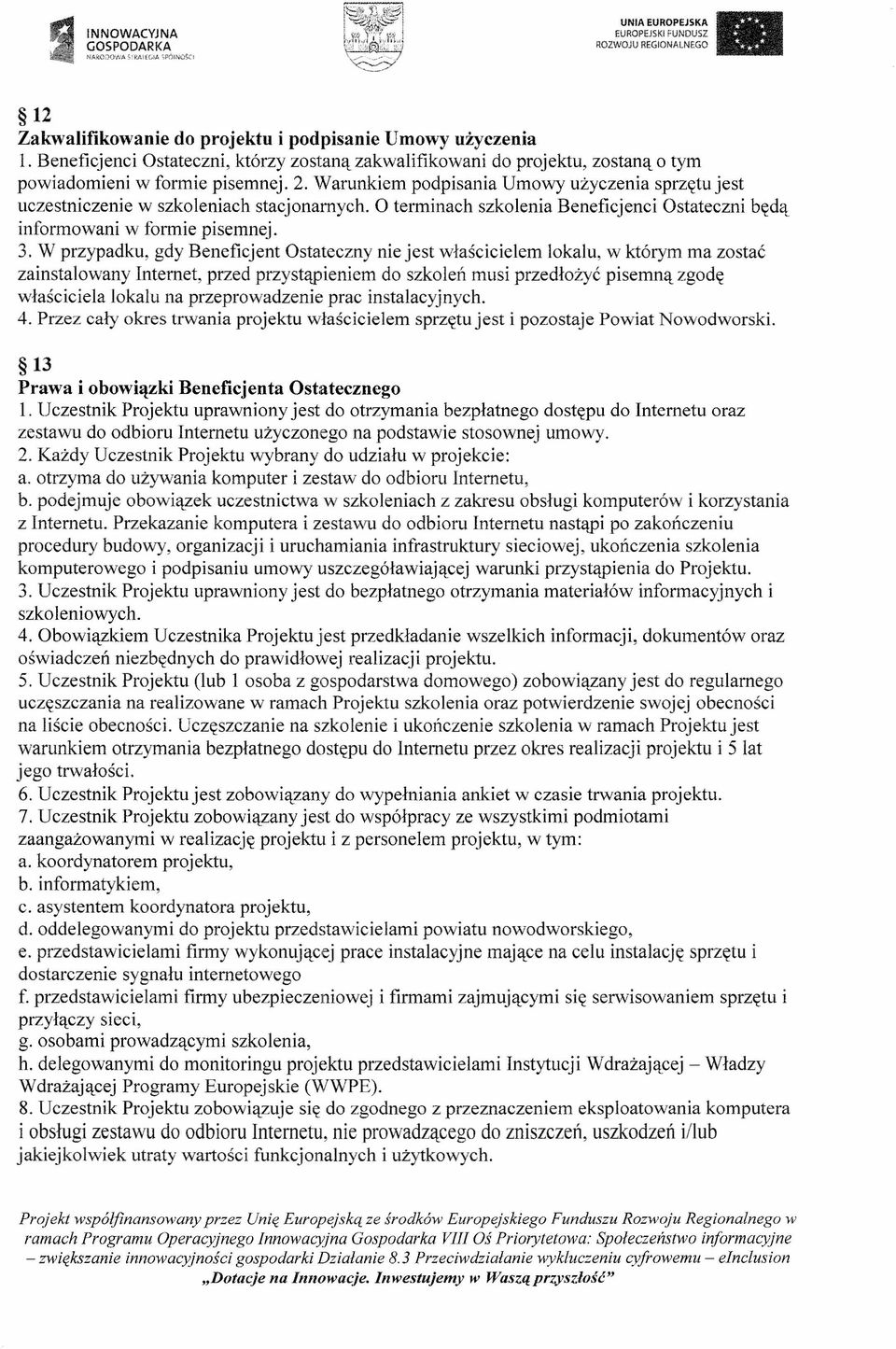 Warunkiem podpisania Umowy użyczenia sprzętu jest uczestniczenie w szkoleniach stacjonarnych. O terminach szkolenia Beneficjenci Ostateczni będą informowani w formie pisemnej. 3.